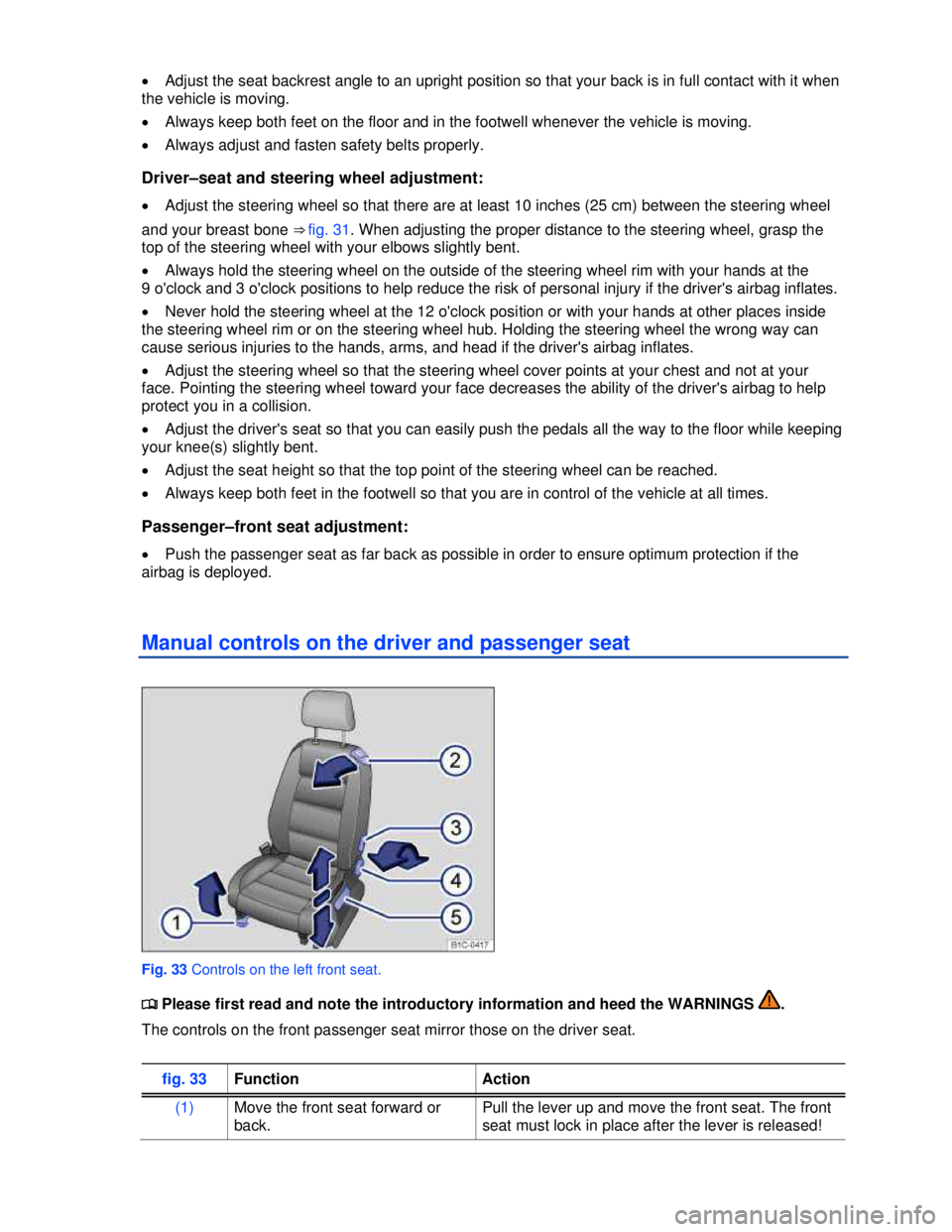 VOLKSWAGEN BEETLE 2012  Owners Manual  
�x Adjust the seat backrest angle to an upright position so that your back is in full contact with it when 
the vehicle is moving. 
�x Always keep both feet on the floor and in the footwell whenever