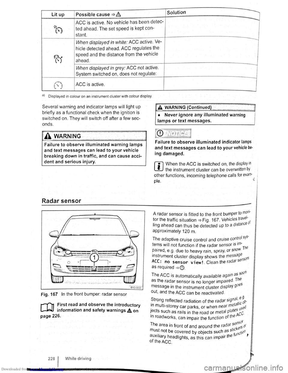 VOLKSWAGEN BEETLE 2007  Owners Manual Downloaded from www.Manualslib.com manuals search engine Lit up Possible cause => & Solution 
ACC is active . No vehicle has  been detec----.. 
~8 ted  ahead . The  set speed  is kept  con-
stant. 
Wh
