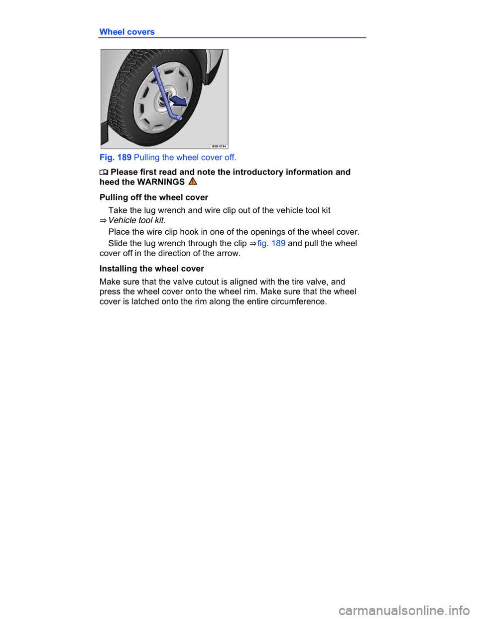 VOLKSWAGEN CC 2018  Owners Manual  
Wheel covers 
 
Fig. 189 Pulling the wheel cover off. 
�