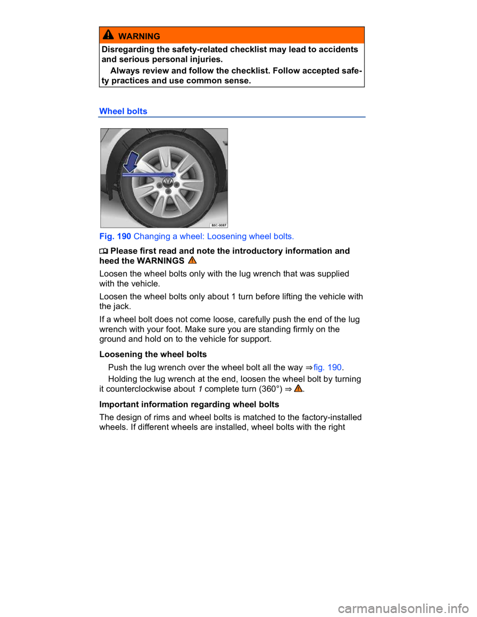 VOLKSWAGEN CC 2018  Owners Manual  
  WARNING 
Disregarding the safety-related checklist may lead to accidents 
and serious personal injuries. 
� Always review and follow the checklist. Follow accepted safe-
ty practices and use commo