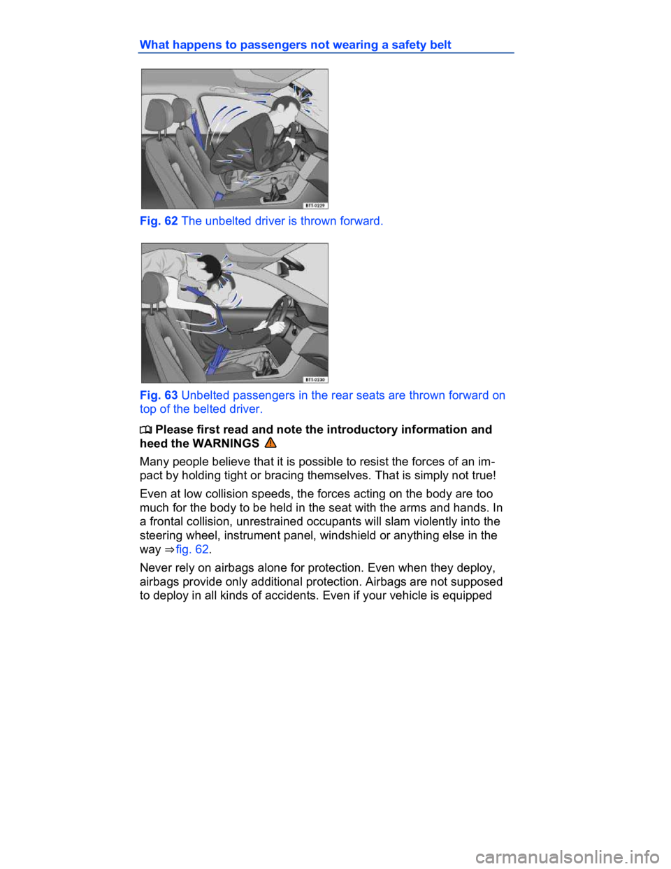 VOLKSWAGEN CC 2017  Owners Manual  
What happens to passengers not wearing a safety belt 
 
Fig. 62 The unbelted driver is thrown forward. 
 
Fig. 63 Unbelted passengers in the rear seats are thrown forward on 
top of the belted drive