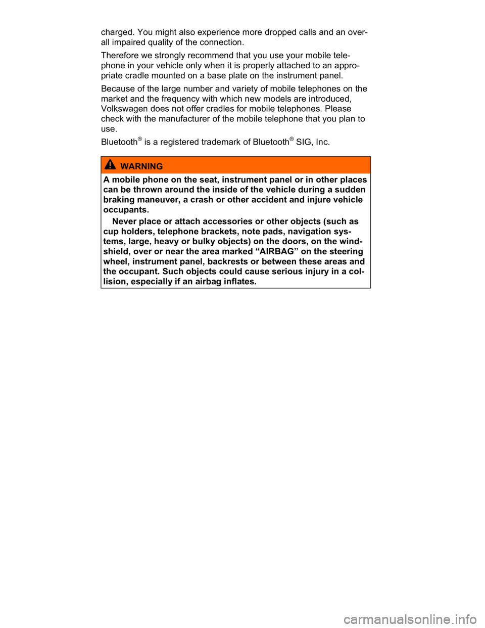 VOLKSWAGEN CC 2017  Owners Manual  
charged. You might also experience more dropped calls and an over-
all impaired quality of the connection. 
Therefore we strongly recommend that you use your mobile tele-
phone in your vehicle only 