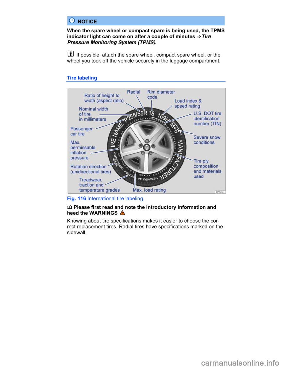 VOLKSWAGEN CC 2016  Owners Manual  
  NOTICE 
When the spare wheel or compact spare is being used, the TPMS 
indicator light can come on after a couple of minutes ⇒ Tire 
Pressure Monitoring System (TPMS). 
  If possible, attach t