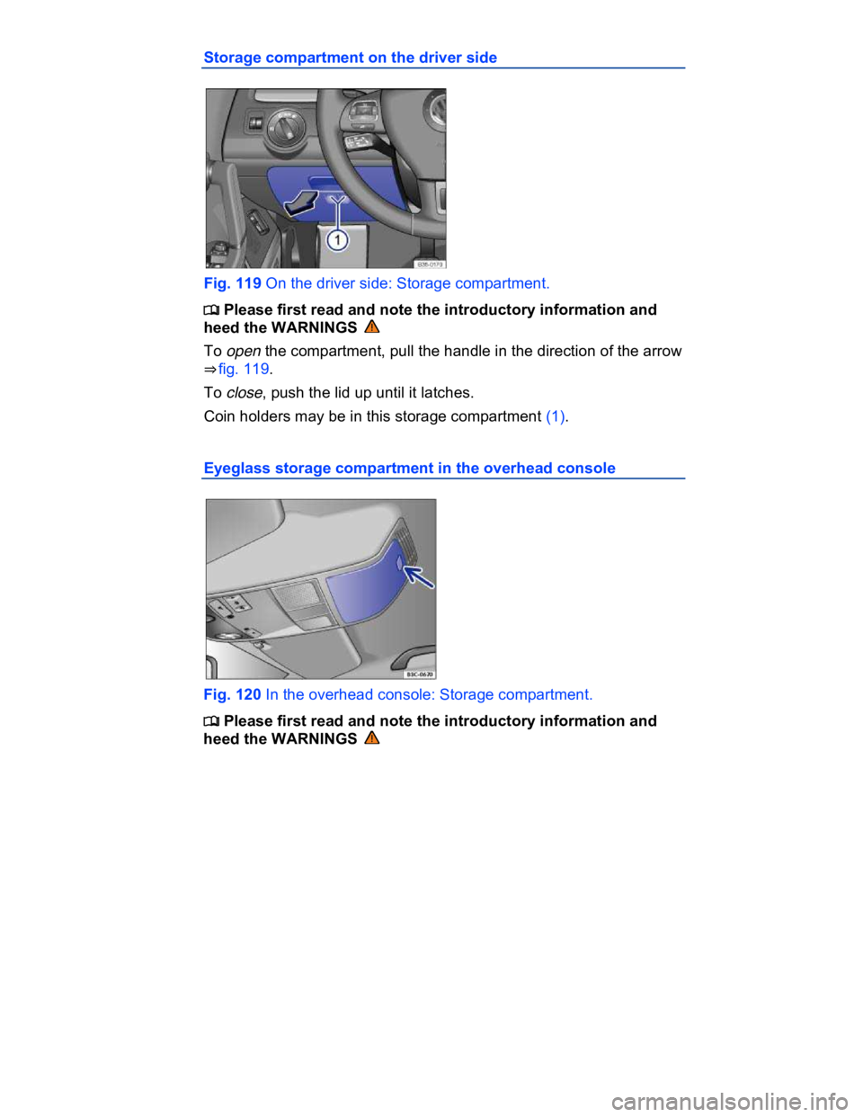 VOLKSWAGEN CC 2014  Owners Manual  
Storage compartment on the driver side 
 
Fig. 119 On the driver side: Storage compartment. 
�