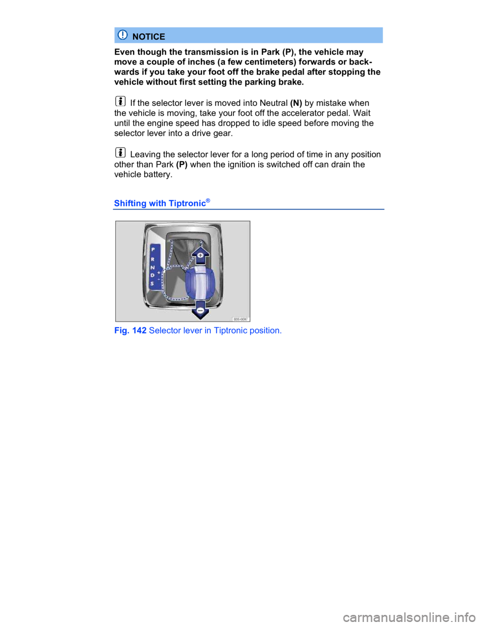 VOLKSWAGEN CC 2014  Owners Manual  
  NOTICE 
Even though the transmission is in Park (P), the vehicle may 
move a couple of inches (a few centimeters) forwards or back-
wards if you take your foot off the brake pedal after stopping t