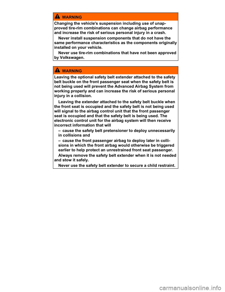 VOLKSWAGEN CC 2014  Owners Manual  
  WARNING 
Changing the vehicle's suspension including use of unap-
proved tire-rim combinations can change airbag performance 
and increase the risk of serious personal injury in a crash. 
� Ne