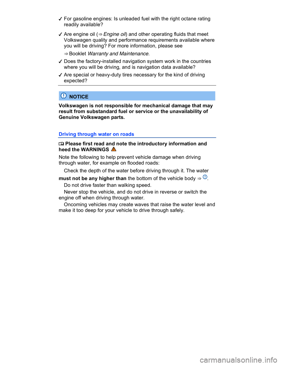 VOLKSWAGEN CC 2014  Owners Manual  
�d For gasoline engines: Is unleaded fuel with the right octane rating 
readily available? 
�d Are engine oil (⇒ Engine oil) and other operating fluids that meet 
Volkswagen quality and performa