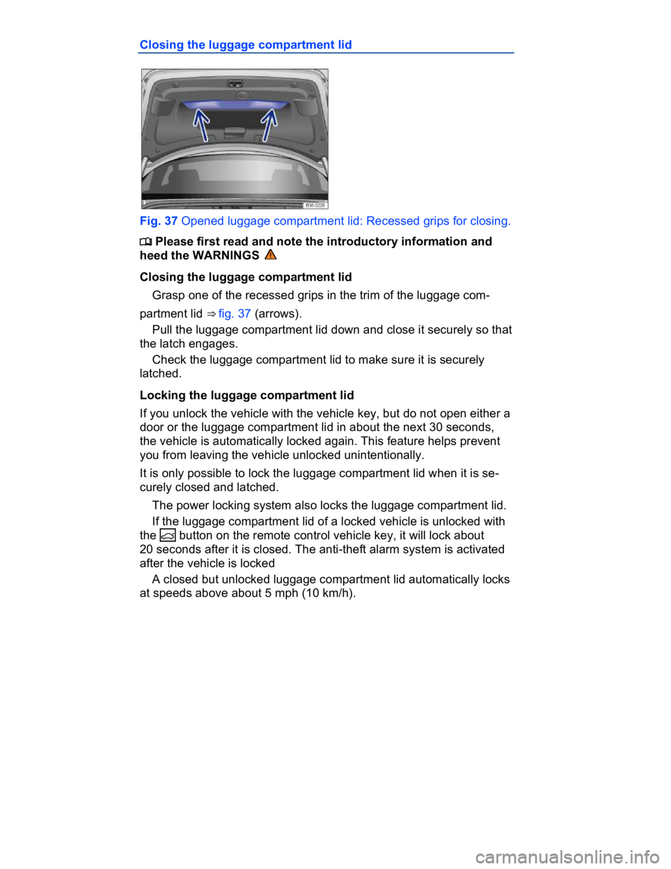 VOLKSWAGEN CC 2014  Owners Manual  
Closing the luggage compartment lid 
 
Fig. 37 Opened luggage compartment lid: Recessed grips for closing. 
�