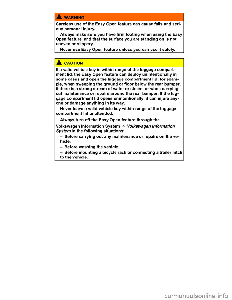 VOLKSWAGEN CC 2014  Owners Manual  
  WARNING 
Careless use of the Easy Open feature can cause falls and seri-
ous personal injury. 
� Always make sure you have firm footing when using the Easy 
Open feature, and that the surface you 