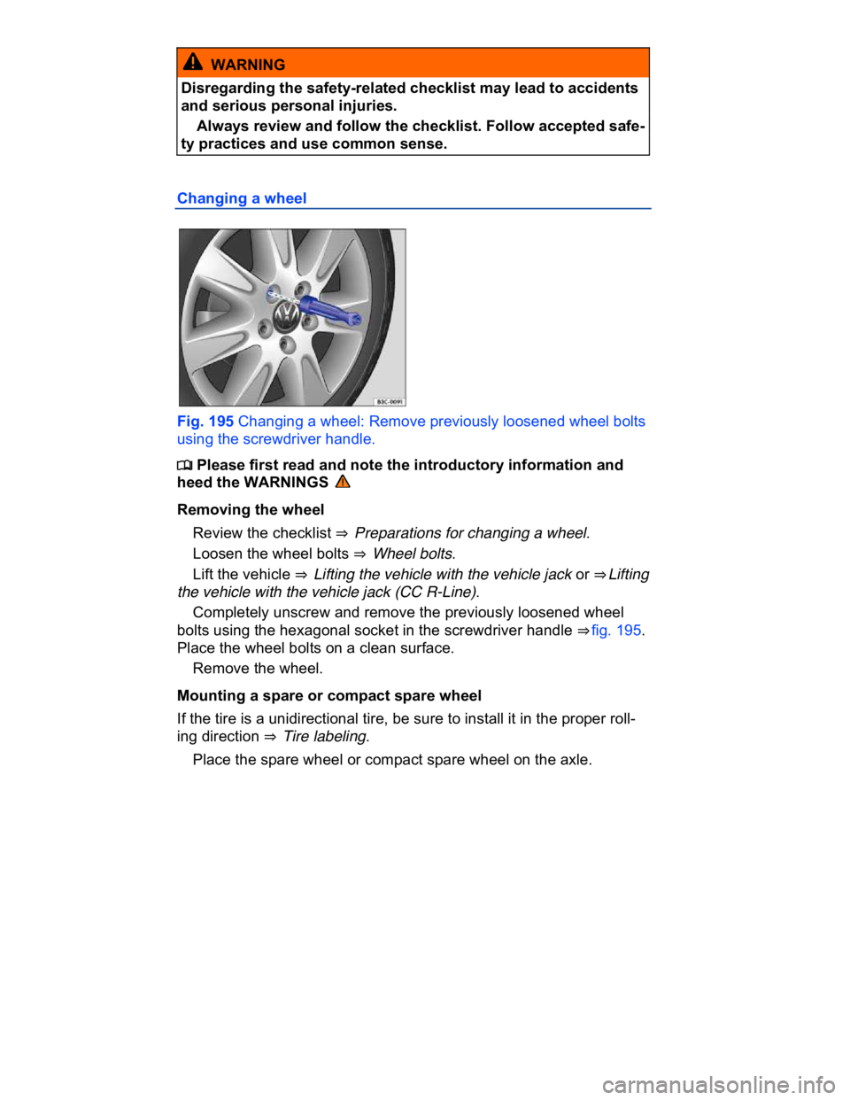 VOLKSWAGEN CC 2013  Owners Manual  
  WARNING 
Disregarding the safety-related checklist may lead to accidents 
and serious personal injuries. 
� Always review and follow the checklist. Follow accepted safe-
ty practices and use commo