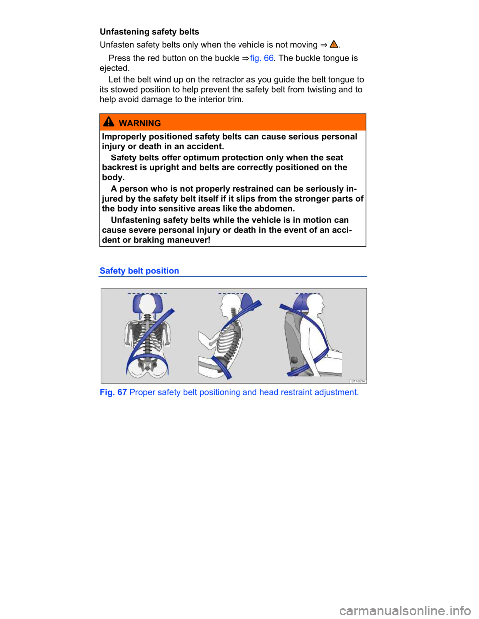 VOLKSWAGEN CC 2011  Owners Manual  
Unfastening safety belts 
Unfasten safety belts only when the vehicle is not moving ⇒ . 
� Press the red button on the buckle ⇒ fig. 66. The buckle tongue is 
ejected. 
� Let the belt wind u