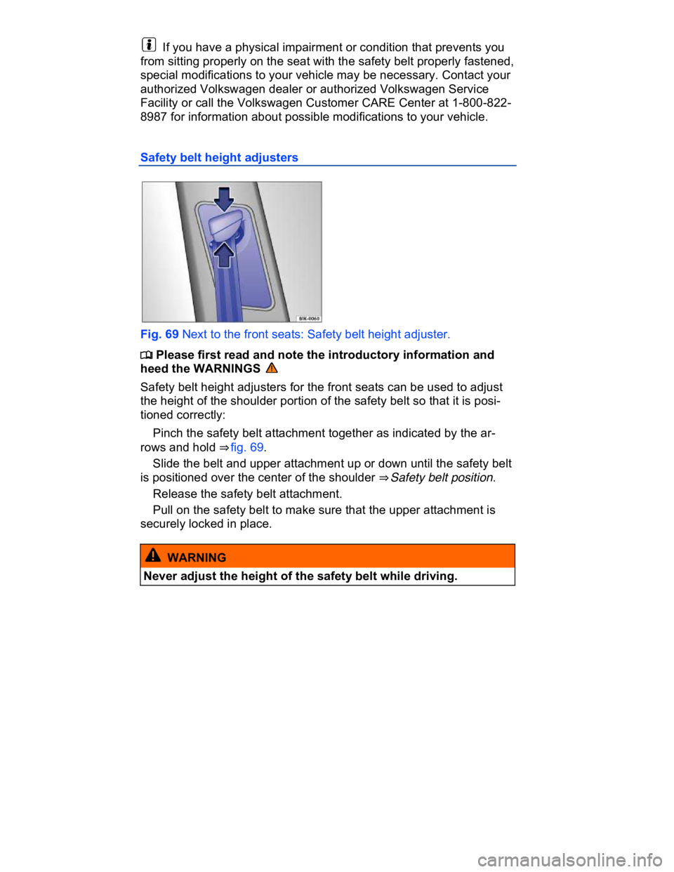 VOLKSWAGEN CC 2011  Owners Manual  
  If you have a physical impairment or condition that prevents you 
from sitting properly on the seat with the safety belt properly fastened, 
special modifications to your vehicle may be necessary.