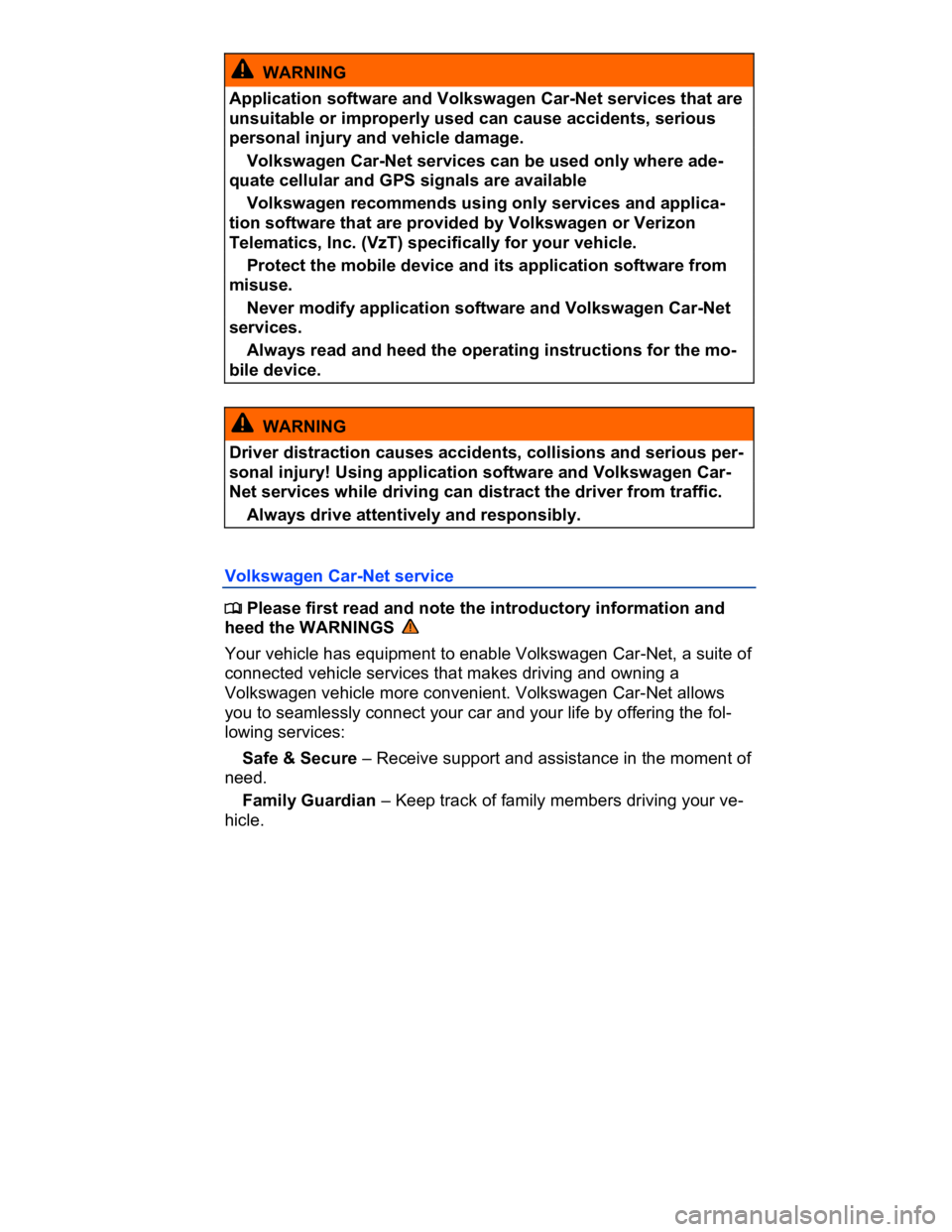 VOLKSWAGEN CC 2011  Owners Manual  
  WARNING 
Application software and Volkswagen Car-Net services that are 
unsuitable or improperly used can cause accidents, serious 
personal injury and vehicle damage. 
� Volkswagen Car-Net servic