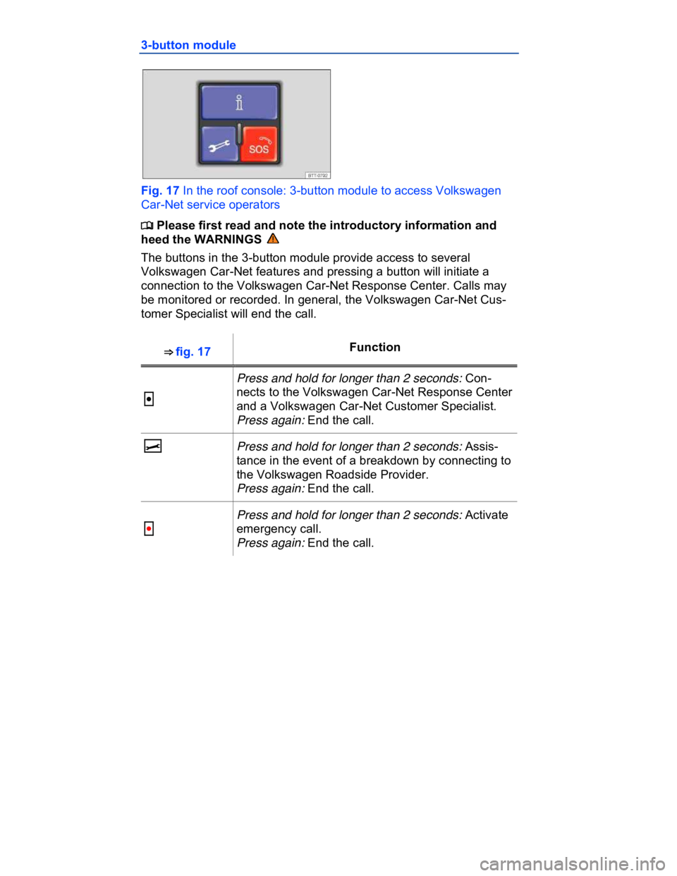 VOLKSWAGEN CC 2011  Owners Manual  
3-button module 
 
Fig. 17 In the roof console: 3-button module to access Volkswagen 
Car-Net service operators 
�
