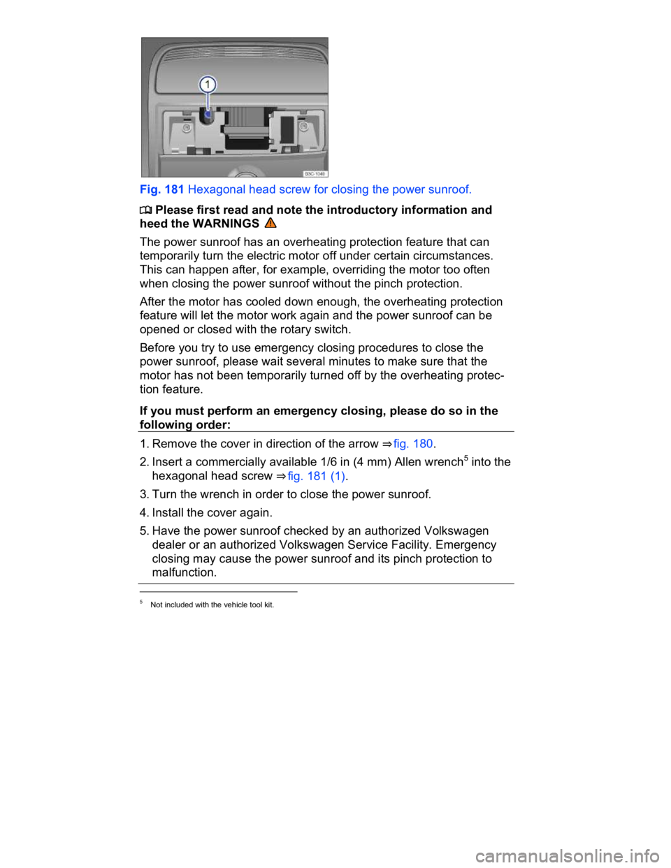 VOLKSWAGEN CC 2010  Owners Manual  
 
Fig. 181 Hexagonal head screw for closing the power sunroof. 
�