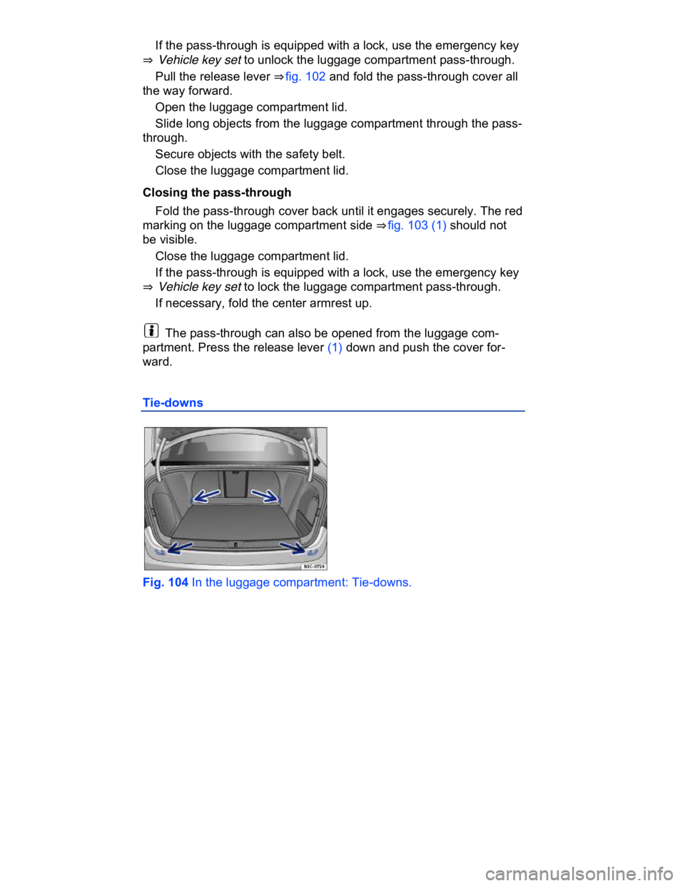 VOLKSWAGEN CC 2008  Owners Manual  
� If the pass-through is equipped with a lock, use the emergency key 
⇒  Vehicle key set to unlock the luggage compartment pass-through. 
� Pull the release lever ⇒ fig. 102 and fold the pas