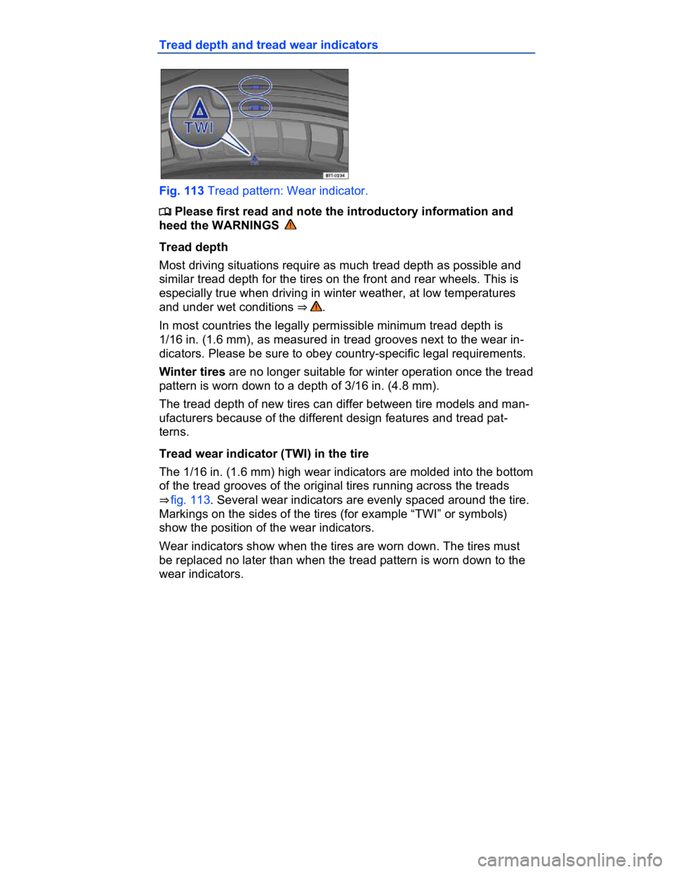 VOLKSWAGEN CC 2008  Owners Manual  
Tread depth and tread wear indicators 
 
Fig. 113 Tread pattern: Wear indicator. 
�