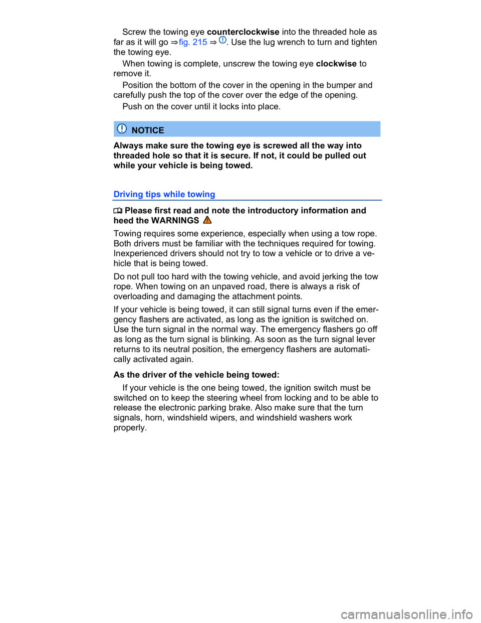 VOLKSWAGEN CC 2008  Owners Manual  
� Screw the towing eye counterclockwise into the threaded hole as 
far as it will go ⇒ fig. 215 ⇒ . Use the lug wrench to turn and tighten 
the towing eye. 
� When towing is complete, unscre