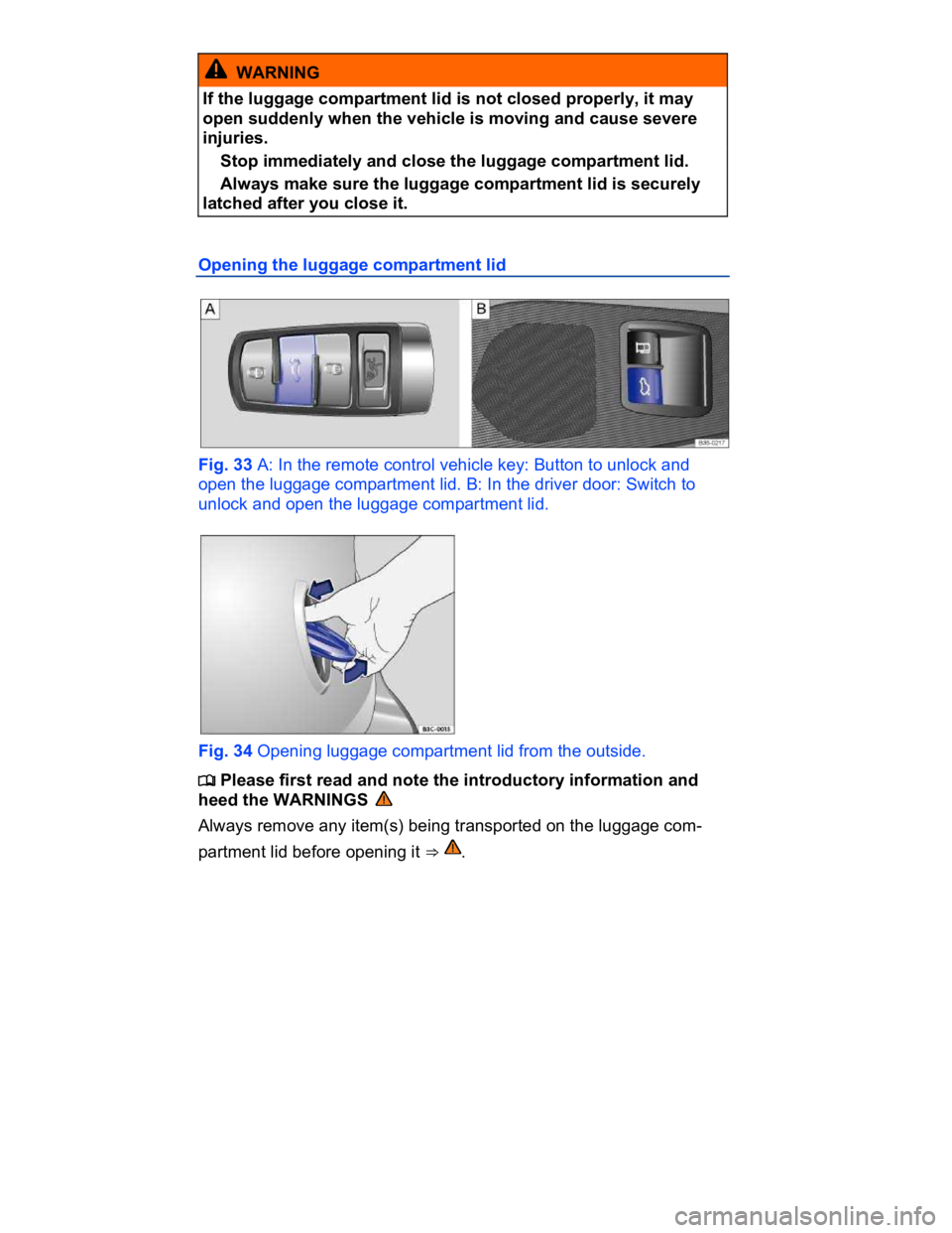 VOLKSWAGEN CC 2008  Owners Manual  
  WARNING 
If the luggage compartment lid is not closed properly, it may 
open suddenly when the vehicle is moving and cause severe 
injuries. 
� Stop immediately and close the luggage compartment l