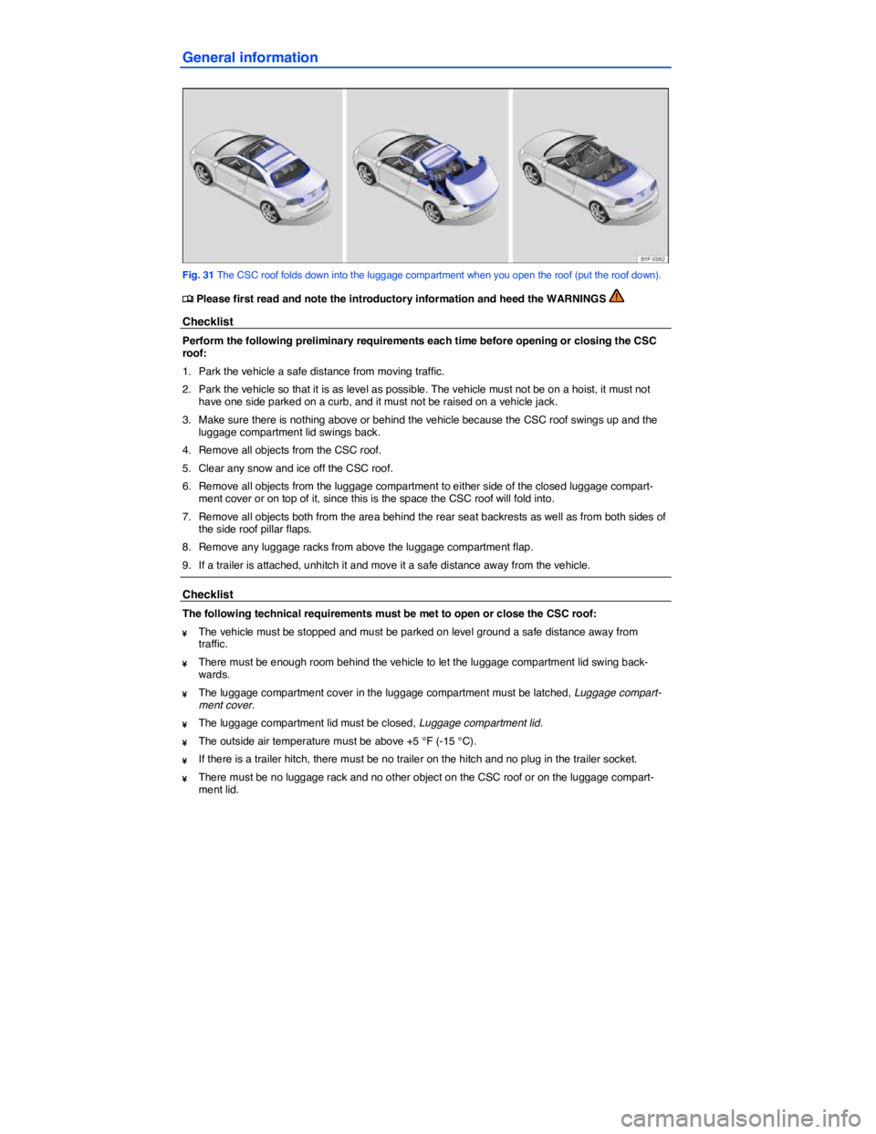 VOLKSWAGEN EOS 2011  Owners Manual  
General information 
 
Fig. 31 The CSC roof folds down into the luggage compartment when you open the roof (put the roof down). 
�