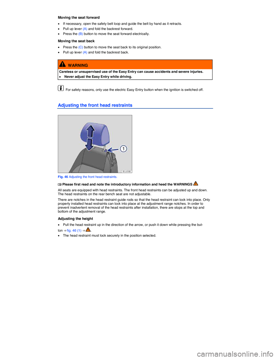 VOLKSWAGEN EOS 2011  Owners Manual  
Moving the seat forward 
�x If necessary, open the safety belt loop and guide the belt by hand as it retracts. 
�x Pull up lever (A) and fold the backrest forward. 
�x Press the (B) button to move t