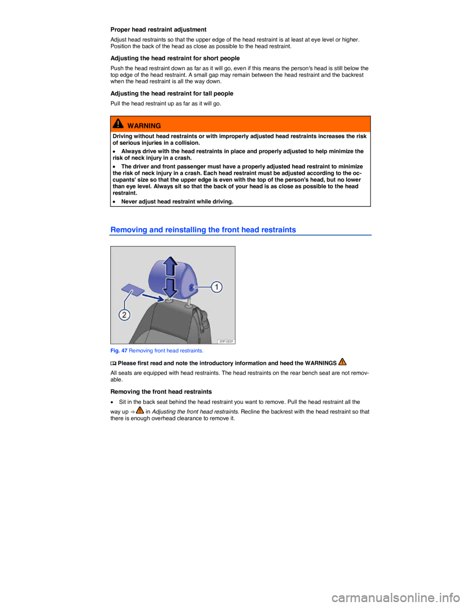 VOLKSWAGEN EOS 2011  Owners Manual  
Proper head restraint adjustment 
Adjust head restraints so that the upper edge of the head restraint is at least at eye level or higher. Position the back of the head as close as possible to the he