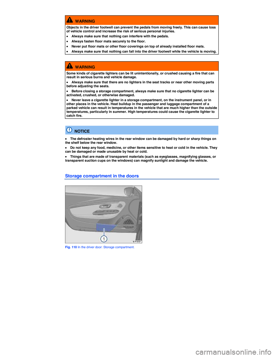 VOLKSWAGEN EOS 2010  Owners Manual  
  WARNING 
Objects in the driver footwell can prevent the pedals from moving freely. This can cause loss of vehicle control and increase the risk of serious personal injuries. 
�x Always make sure t