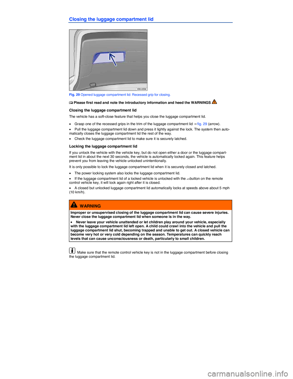 VOLKSWAGEN EOS 2008  Owners Manual  
Closing the luggage compartment lid 
 
Fig. 29 Opened luggage compartment lid: Recessed grip for closing. 
�