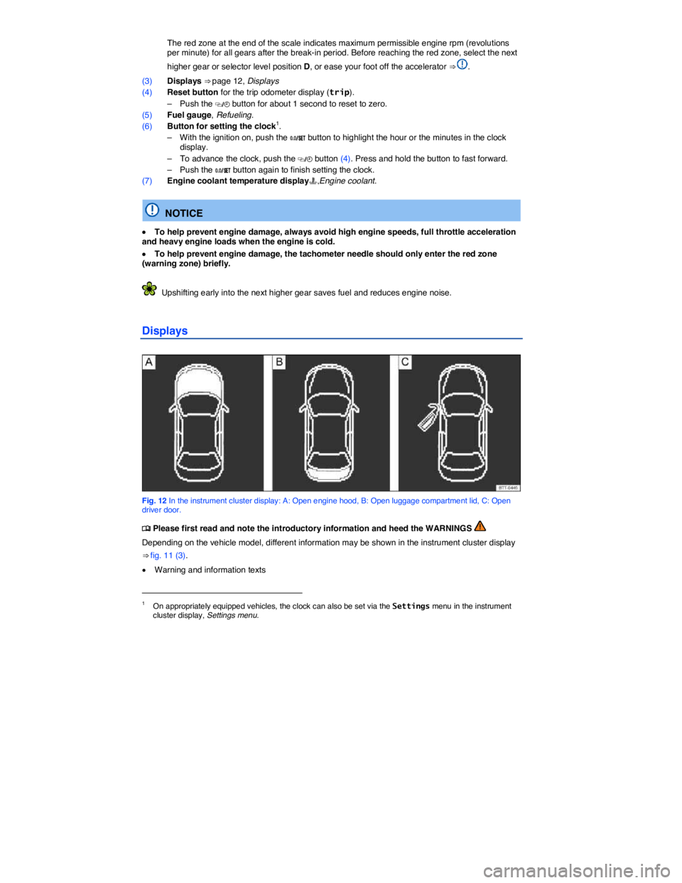 VOLKSWAGEN EOS 2007  Owners Manual  
 The red zone at the end of the scale indicates maximum permissible engine rpm (revolutions per minute) for all gears after the break-in period. Before reaching the red zone, select the next 
higher