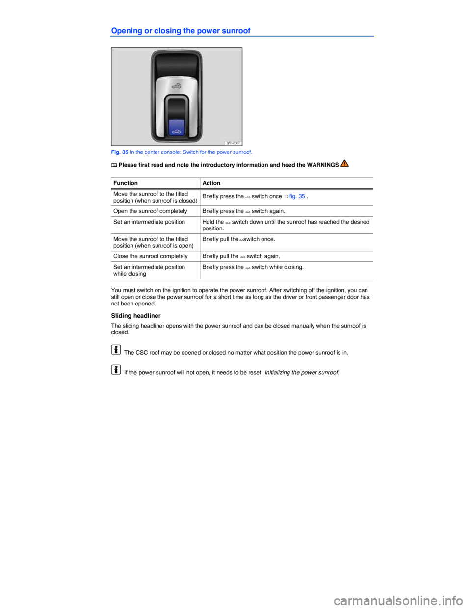 VOLKSWAGEN EOS 2007  Owners Manual  
Opening or closing the power sunroof 
 
Fig. 35 In the center console: Switch for the power sunroof. 
�