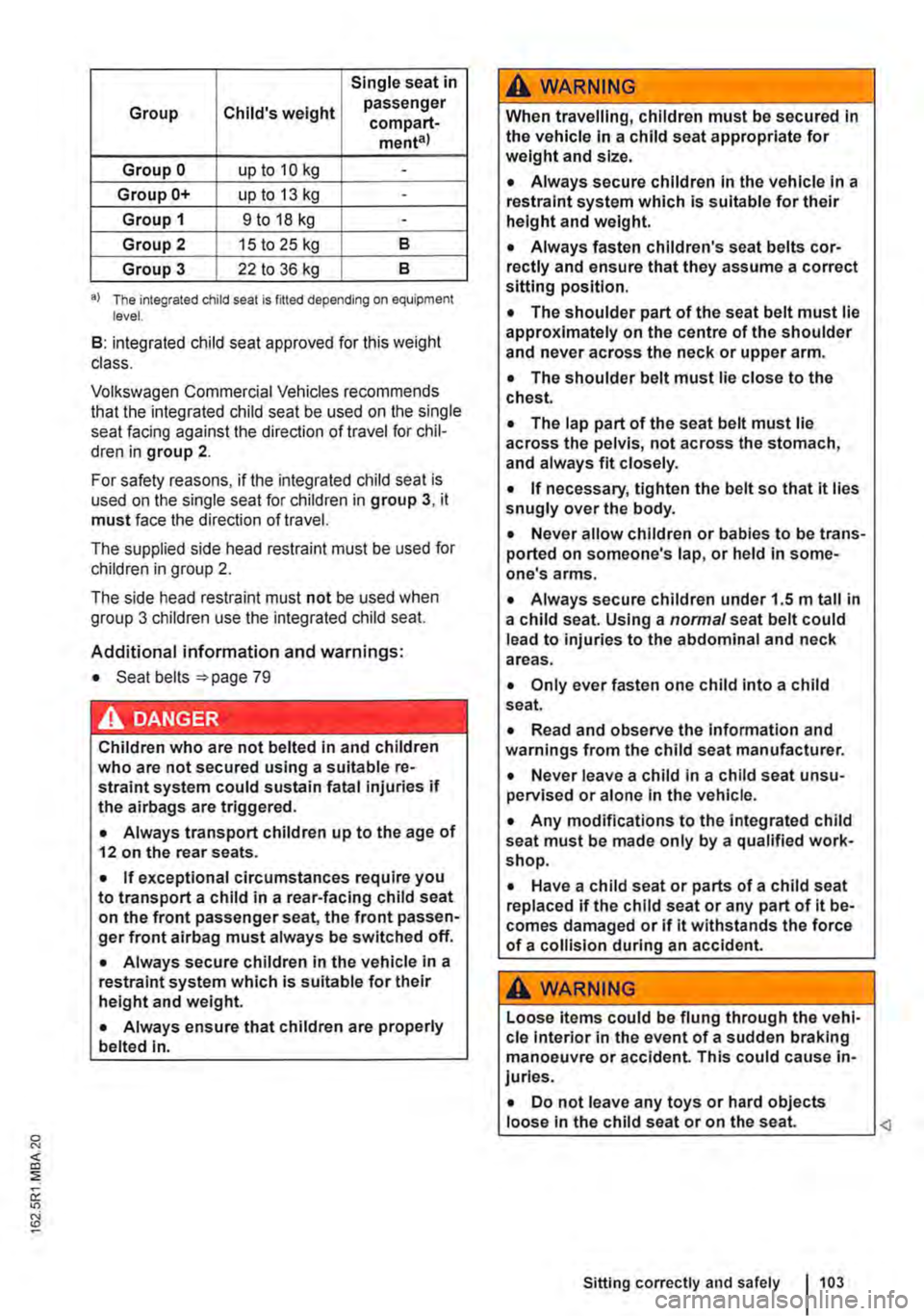 VOLKSWAGEN TRANSPORTER 2021 Owners Manual Single seat in
Group Childs weight passenger compart-menta)
Group 0 up to 10 kg -
Group 0+ up to 13 kg -
Group 1 9 to 18 kg -
Group 2 15 to 25 kg 8
Group 3 22 to 36 kg 8
a) The integrated child s VOLKSWAGEN TRANSPORTER 2021 Owners Manual Single seat in
Group Childs weight passenger compart-menta)
Group 0 up to 10 kg -
Group 0+ up to 13 kg -
Group 1 9 to 18 kg -
Group 2 15 to 25 kg 8
Group 3 22 to 36 kg 8
a) The integrated child s