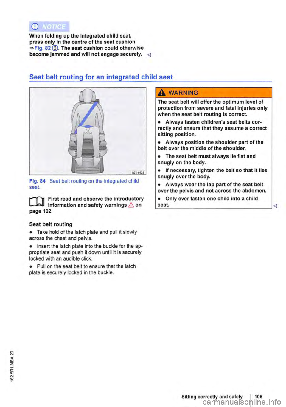 VOLKSWAGEN TRANSPORTER 2021 Owners Manual <D
When folding up the Integrated child seat, press only In the centre of the seat cushion =>Fig. 82 @. The seat cushion could otherwise become jammed and will not engage securely. <l
Seat belt rout VOLKSWAGEN TRANSPORTER 2021 Owners Manual <D
When folding up the Integrated child seat, press only In the centre of the seat cushion =>Fig. 82 @. The seat cushion could otherwise become jammed and will not engage securely. <l
Seat belt rout