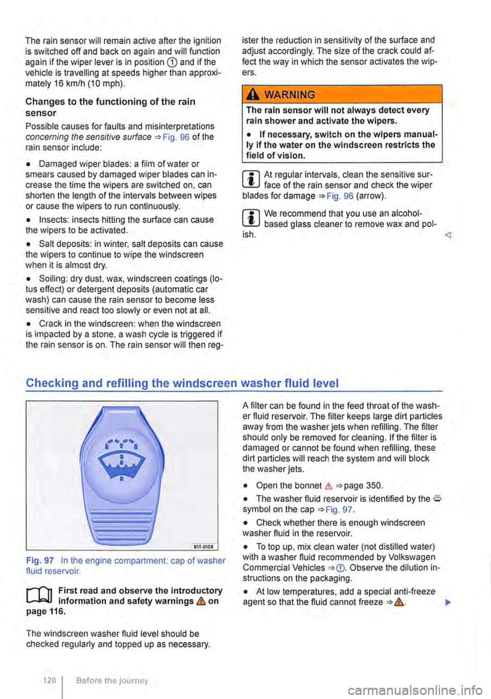 VOLKSWAGEN TRANSPORTER 2021 Owners Manual The rain sensor will remain active after the ignition is switched off and back on again and will function again if the wiper lever is in position G) and if the vehicle is travelling at speeds higher t VOLKSWAGEN TRANSPORTER 2021 Owners Manual The rain sensor will remain active after the ignition is switched off and back on again and will function again if the wiper lever is in position G) and if the vehicle is travelling at speeds higher t