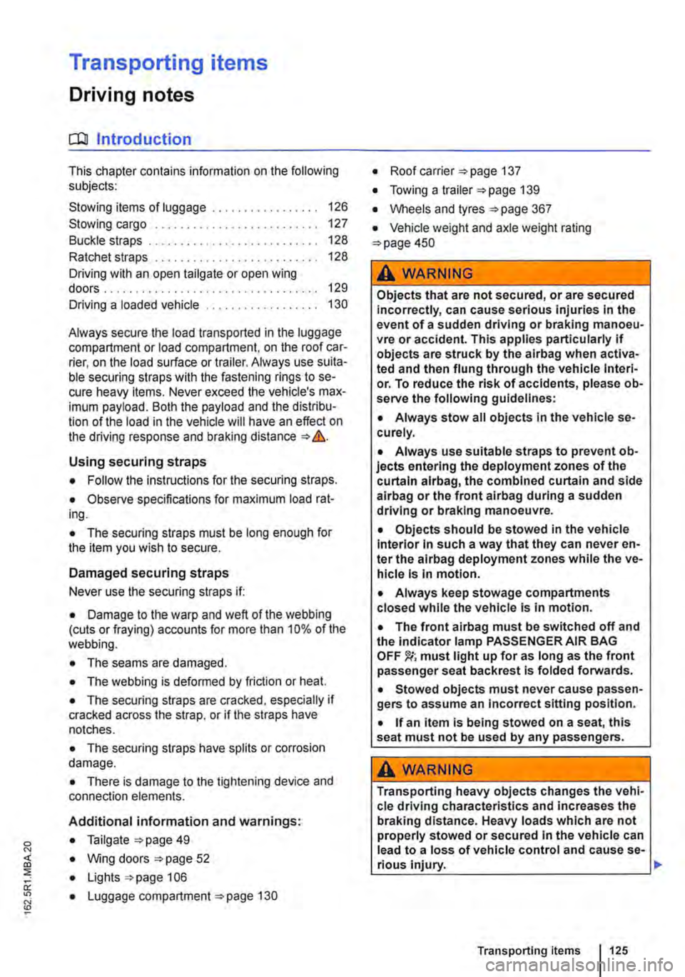 VOLKSWAGEN TRANSPORTER 2021 Owners Manual Transporting items
Driving notes
ClJl Introduction
This chapter contains information on the following subjects:
Stowing items of luggage . . . . . . . . . . . . . . . . . 126
Stowing cargo . . . VOLKSWAGEN TRANSPORTER 2021 Owners Manual Transporting items
Driving notes
ClJl Introduction
This chapter contains information on the following subjects:
Stowing items of luggage . . . . . . . . . . . . . . . . . 126
Stowing cargo . . .
