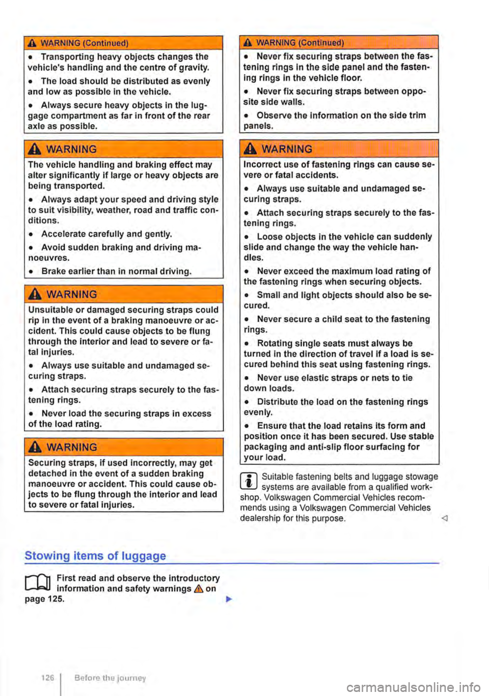 VOLKSWAGEN TRANSPORTER 2021 Owners Manual A WARNING (Continued)
• Transporting heavy objects changes the vehicles handling and the centre of gravity.
• The load should be distributed as evenly and low as possible In the vehicle.
• A VOLKSWAGEN TRANSPORTER 2021 Owners Manual A WARNING (Continued)
• Transporting heavy objects changes the vehicles handling and the centre of gravity.
• The load should be distributed as evenly and low as possible In the vehicle.
• A