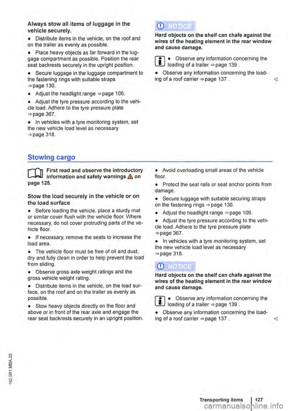 VOLKSWAGEN TRANSPORTER 2021 Owners Manual Always stow all items of luggage in the vehicle securely.
• Distribute items in the vehicle, on the roof and on the trailer as evenly as possible.
• Place heavy objects as far forward in the lug VOLKSWAGEN TRANSPORTER 2021 Owners Manual Always stow all items of luggage in the vehicle securely.
• Distribute items in the vehicle, on the roof and on the trailer as evenly as possible.
• Place heavy objects as far forward in the lug