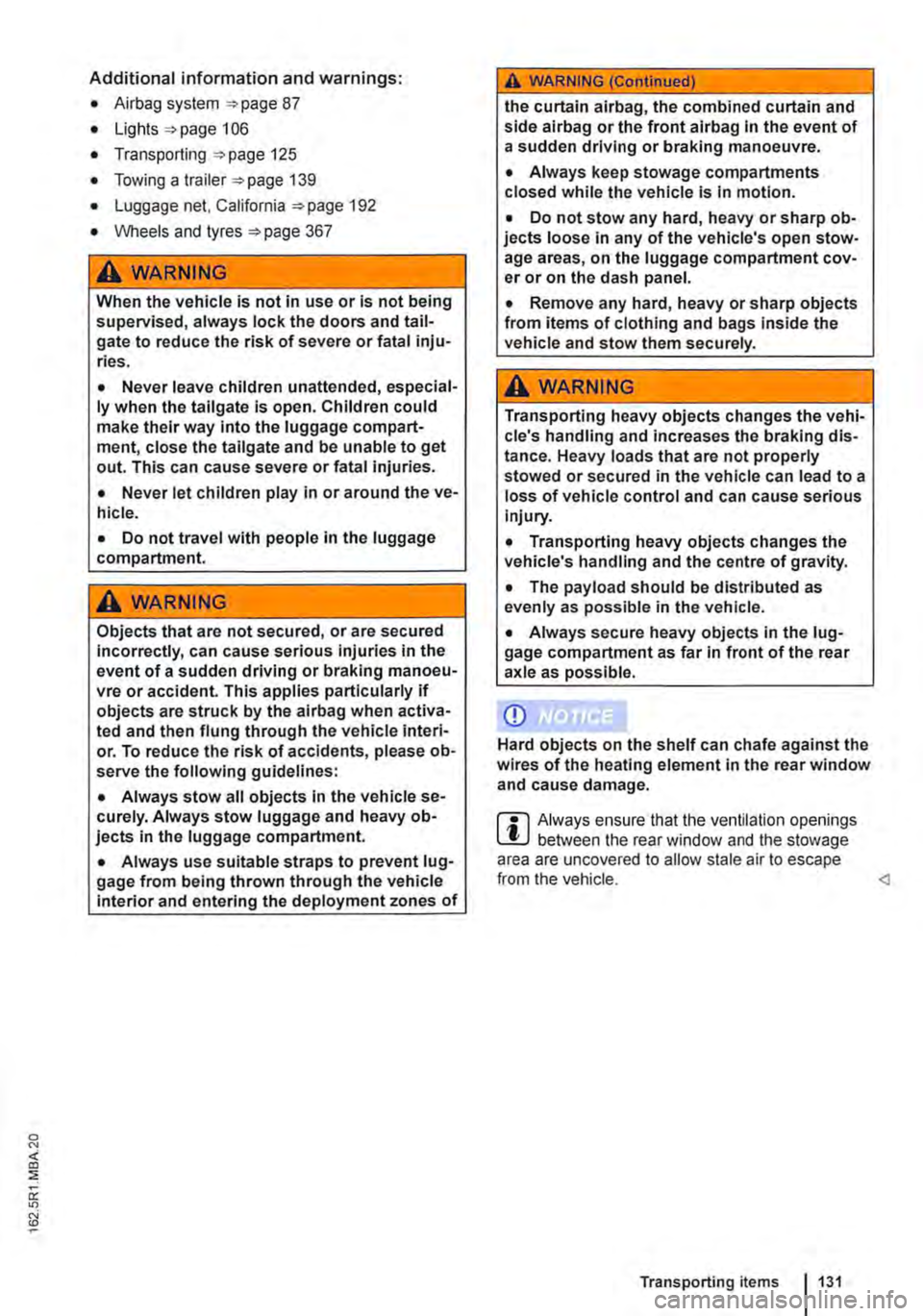 VOLKSWAGEN TRANSPORTER 2021 Owners Manual Additional information and warnings:
• Airbag system =:.page 87
• Lights =:.page 106
• Transporting =:.page 125
• Towing a trailer=> page 139
• Luggage net, California =>page 192
• W VOLKSWAGEN TRANSPORTER 2021 Owners Manual Additional information and warnings:
• Airbag system =:.page 87
• Lights =:.page 106
• Transporting =:.page 125
• Towing a trailer=> page 139
• Luggage net, California =>page 192
• W