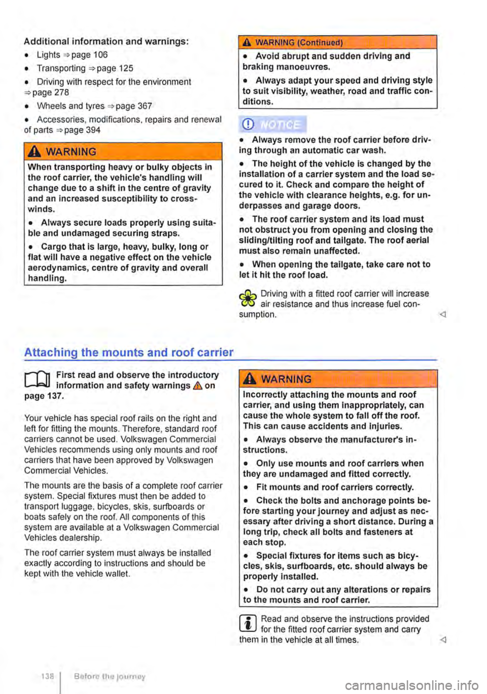 VOLKSWAGEN TRANSPORTER 2021 Owners Manual Additional information and warnings:
• Lights 106
• Transporting 125
• Driving with respect for the environment 278
• Wheels and tyres 367
• Accessories, modifications, repairs and rene VOLKSWAGEN TRANSPORTER 2021 Owners Manual Additional information and warnings:
• Lights 106
• Transporting 125
• Driving with respect for the environment 278
• Wheels and tyres 367
• Accessories, modifications, repairs and rene