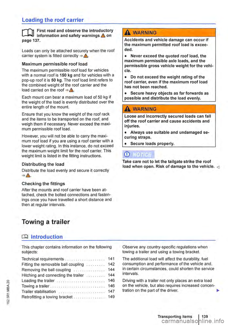 VOLKSWAGEN TRANSPORTER 2021 Owners Manual Loading the roof carrier
ill1 First read and observe the introductory L-l.:.l.l information and safety warnings & on page 137.
Loads can only be attached securely when the roof carrier system is fit VOLKSWAGEN TRANSPORTER 2021 Owners Manual Loading the roof carrier
ill1 First read and observe the introductory L-l.:.l.l information and safety warnings & on page 137.
Loads can only be attached securely when the roof carrier system is fit