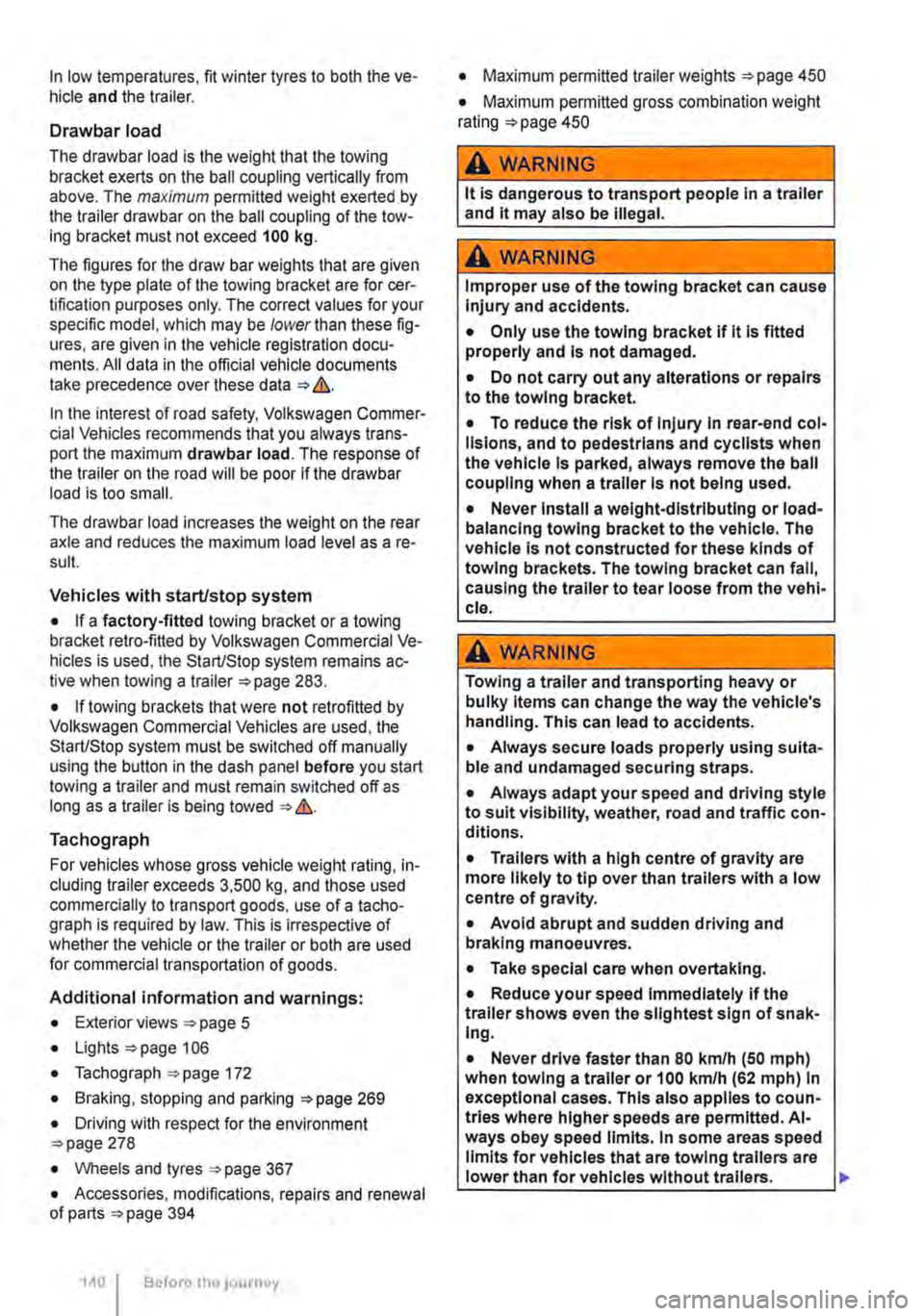 VOLKSWAGEN TRANSPORTER 2021 Owners Manual In low temperatures, fit winter tyres to both the ve-hicle and the trailer.
Drawbar load
The drawbar load is the weight that the towing bracket exerts on the ball coupling vertically from above. The VOLKSWAGEN TRANSPORTER 2021 Owners Manual In low temperatures, fit winter tyres to both the ve-hicle and the trailer.
Drawbar load
The drawbar load is the weight that the towing bracket exerts on the ball coupling vertically from above. The