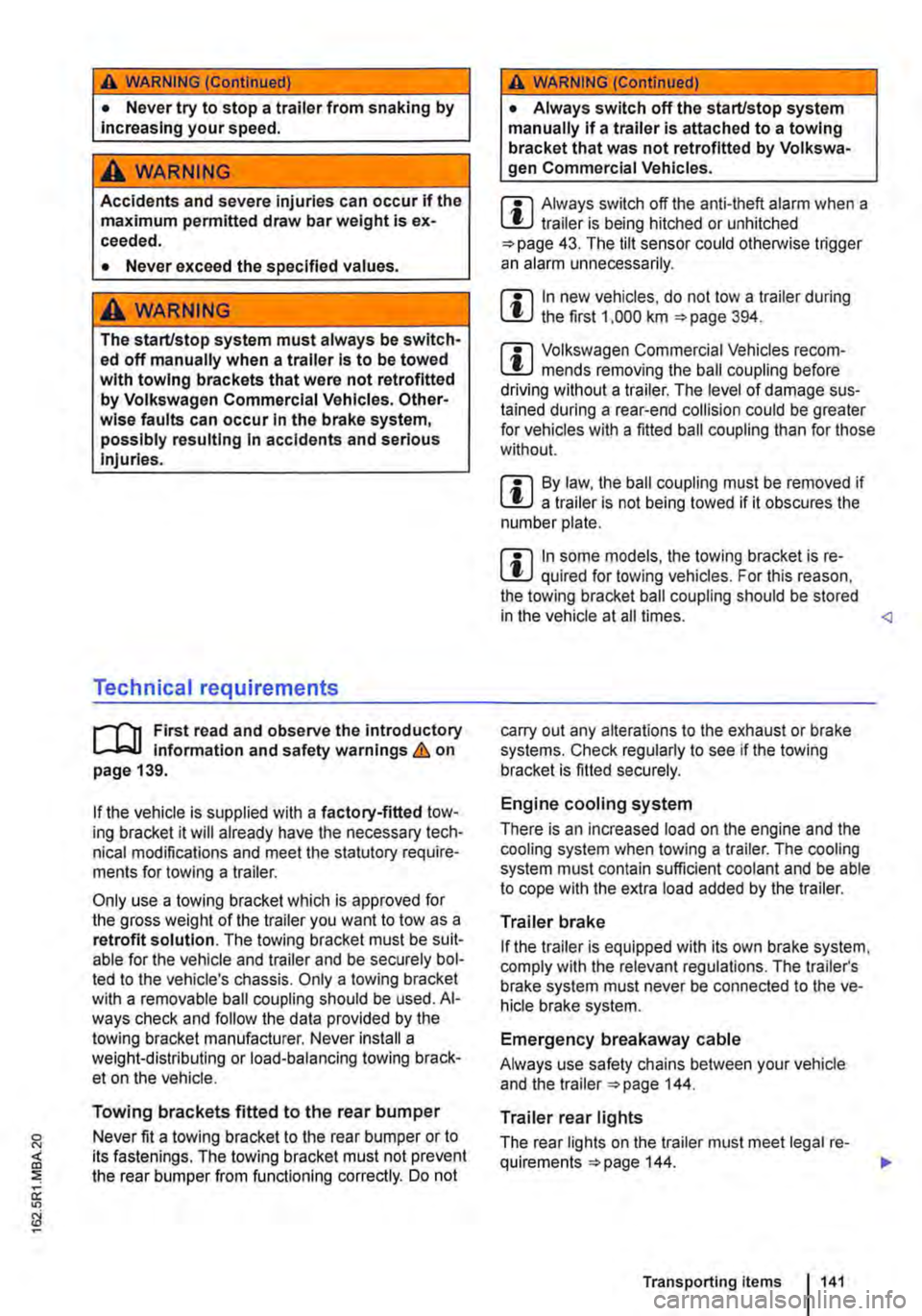 VOLKSWAGEN TRANSPORTER 2021 Owners Manual A WARNING (Continued)
• Never try to stop a trailer from snaking by Increasing your speed.
A WARNING
Accidents and severe injuries can occur if the maximum permitted draw bar weight is ex-ceeded. VOLKSWAGEN TRANSPORTER 2021 Owners Manual A WARNING (Continued)
• Never try to stop a trailer from snaking by Increasing your speed.
A WARNING
Accidents and severe injuries can occur if the maximum permitted draw bar weight is ex-ceeded.