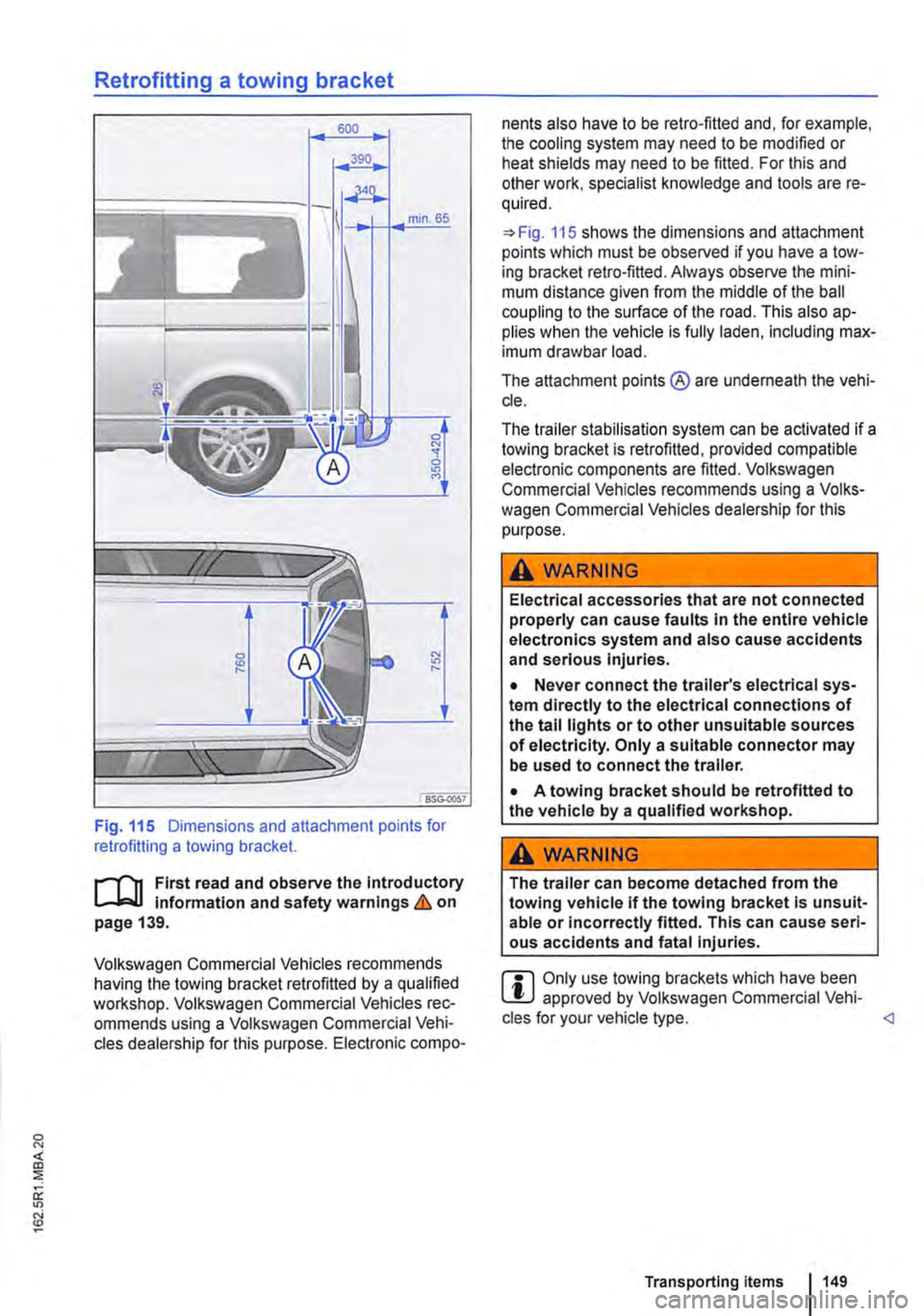 VOLKSWAGEN TRANSPORTER 2021 Owners Manual Retrofitting a towing bracket
Fig. 115 Dimensions and attachment points for retrofitting a towing bracket.
r-1"11 First read and observe the Introductory L-J,:.U Information and safety warnings & o VOLKSWAGEN TRANSPORTER 2021 Owners Manual Retrofitting a towing bracket
Fig. 115 Dimensions and attachment points for retrofitting a towing bracket.
r-1"11 First read and observe the Introductory L-J,:.U Information and safety warnings & o