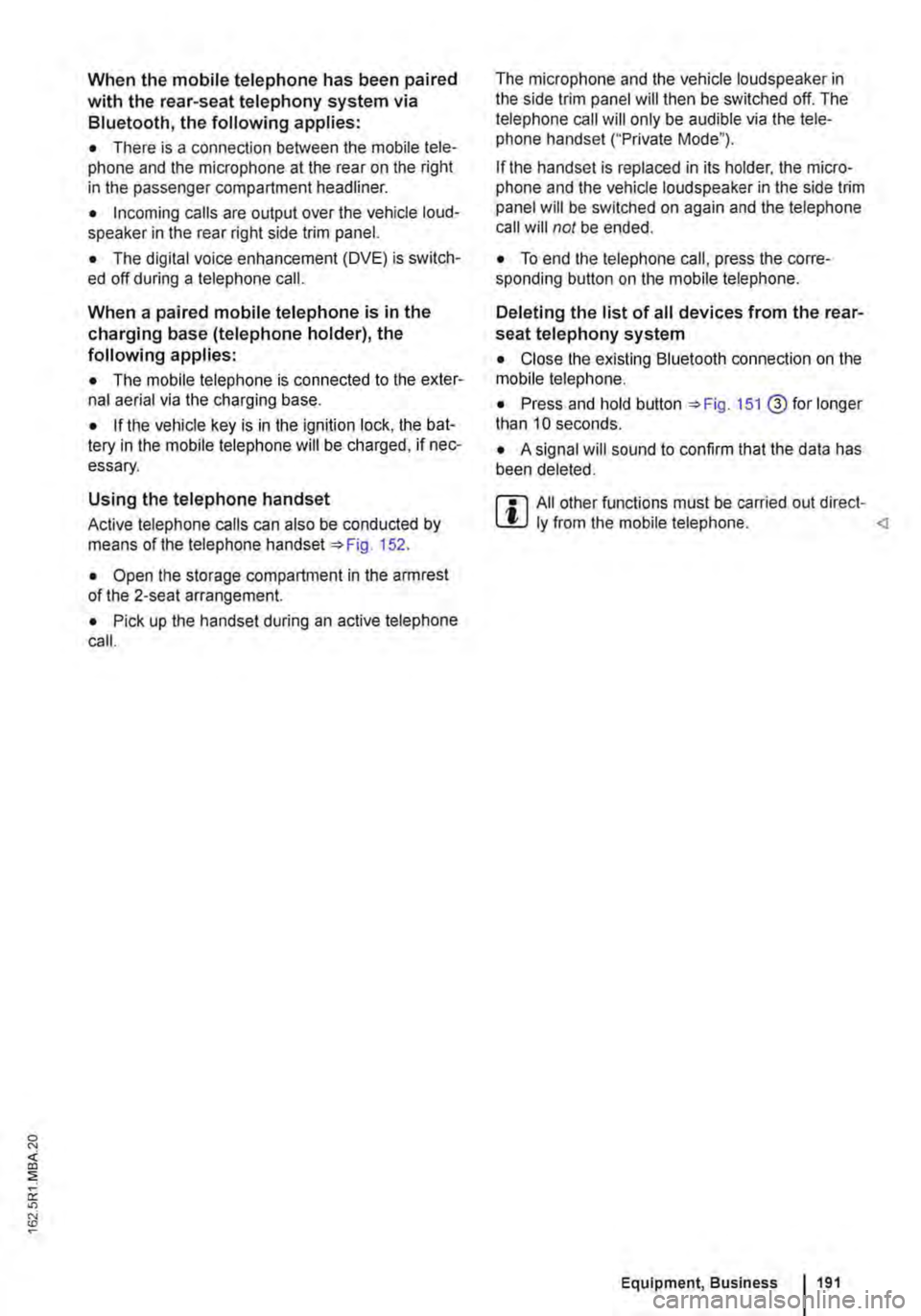 VOLKSWAGEN TRANSPORTER 2021 Owners Manual When the mobile telephone has been paired with the rear-seat telephony system via Bluetooth, the following applies:
• There is a connection between the mobile tele-phone and the microphone at the r VOLKSWAGEN TRANSPORTER 2021 Owners Manual When the mobile telephone has been paired with the rear-seat telephony system via Bluetooth, the following applies:
• There is a connection between the mobile tele-phone and the microphone at the r