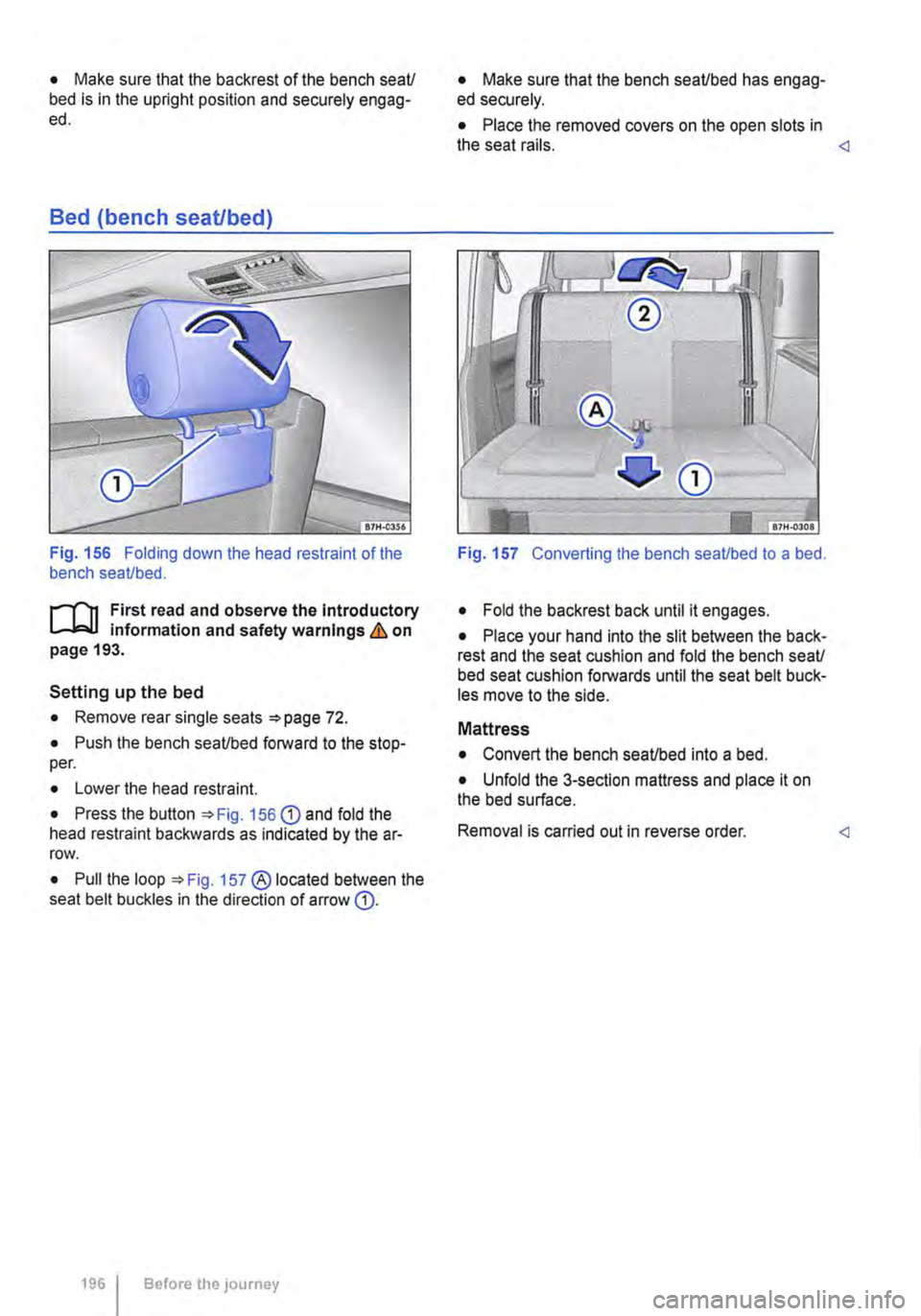 VOLKSWAGEN TRANSPORTER 2021 Owners Manual • Make sure that the backrest of the bench seaU bed is in the upright position and securely engag-ed.
Bed (bench seat/bed)
Fig. 156 Folding down the head restraint of the bench seaUbed.
r-111 Fir VOLKSWAGEN TRANSPORTER 2021 Owners Manual • Make sure that the backrest of the bench seaU bed is in the upright position and securely engag-ed.
Bed (bench seat/bed)
Fig. 156 Folding down the head restraint of the bench seaUbed.
r-111 Fir