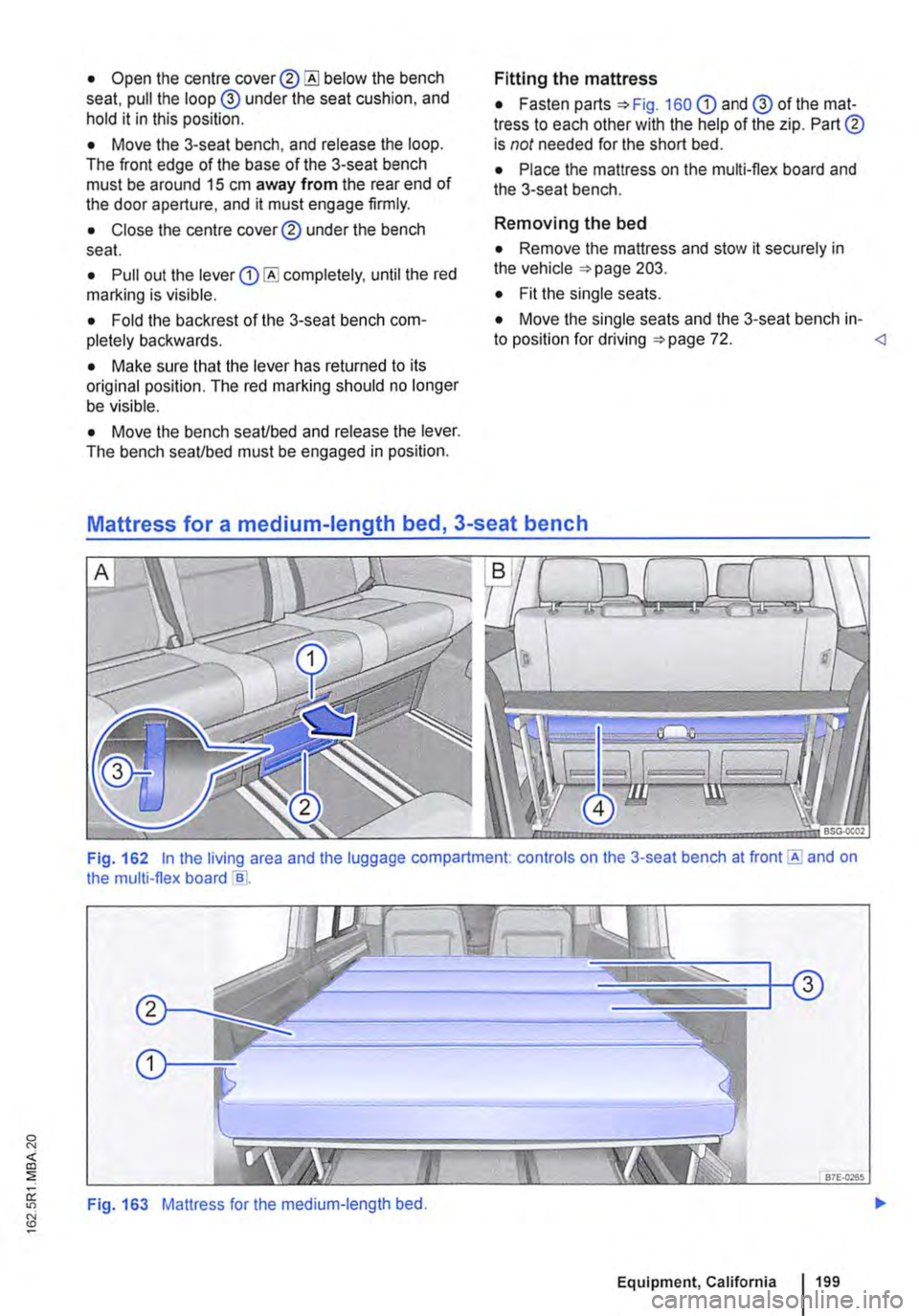 VOLKSWAGEN TRANSPORTER 2021 Owners Manual • Open the centre cover® below the bench seat, pull the loop @ under the seat cushion, and hold it in this position.
• Move the 3-seat bench, and release the loop. The front edge of the base of VOLKSWAGEN TRANSPORTER 2021 Owners Manual • Open the centre cover® below the bench seat, pull the loop @ under the seat cushion, and hold it in this position.
• Move the 3-seat bench, and release the loop. The front edge of the base of