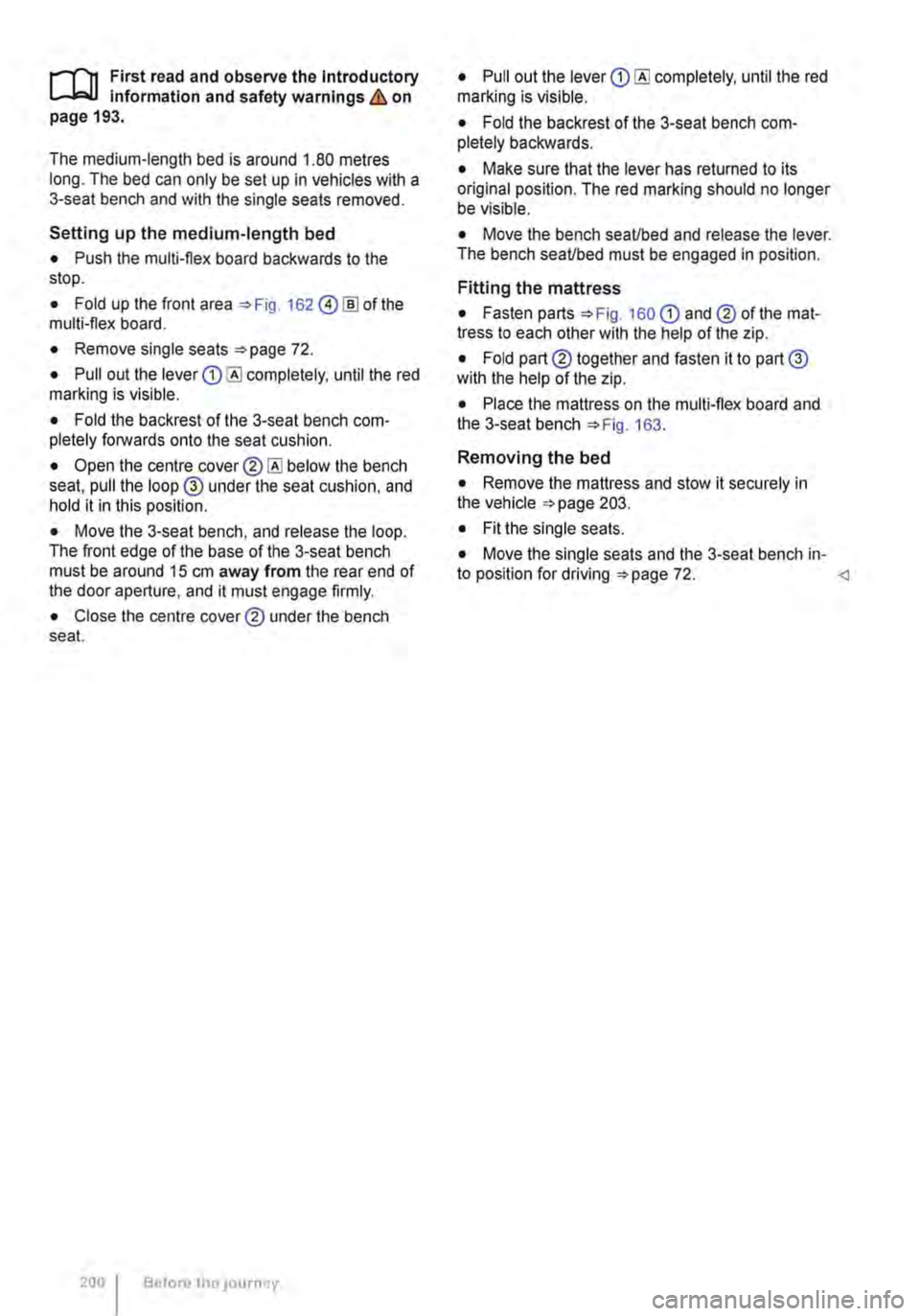 VOLKSWAGEN TRANSPORTER 2021 Owners Manual ,...-m First read and observe the Introductory L--W.I Information and safety warnings & on page 193.
The medium-length bed is around 1.80 metres long. The bed can only be set up In vehicles with a 3- VOLKSWAGEN TRANSPORTER 2021 Owners Manual ,...-m First read and observe the Introductory L--W.I Information and safety warnings & on page 193.
The medium-length bed is around 1.80 metres long. The bed can only be set up In vehicles with a 3-