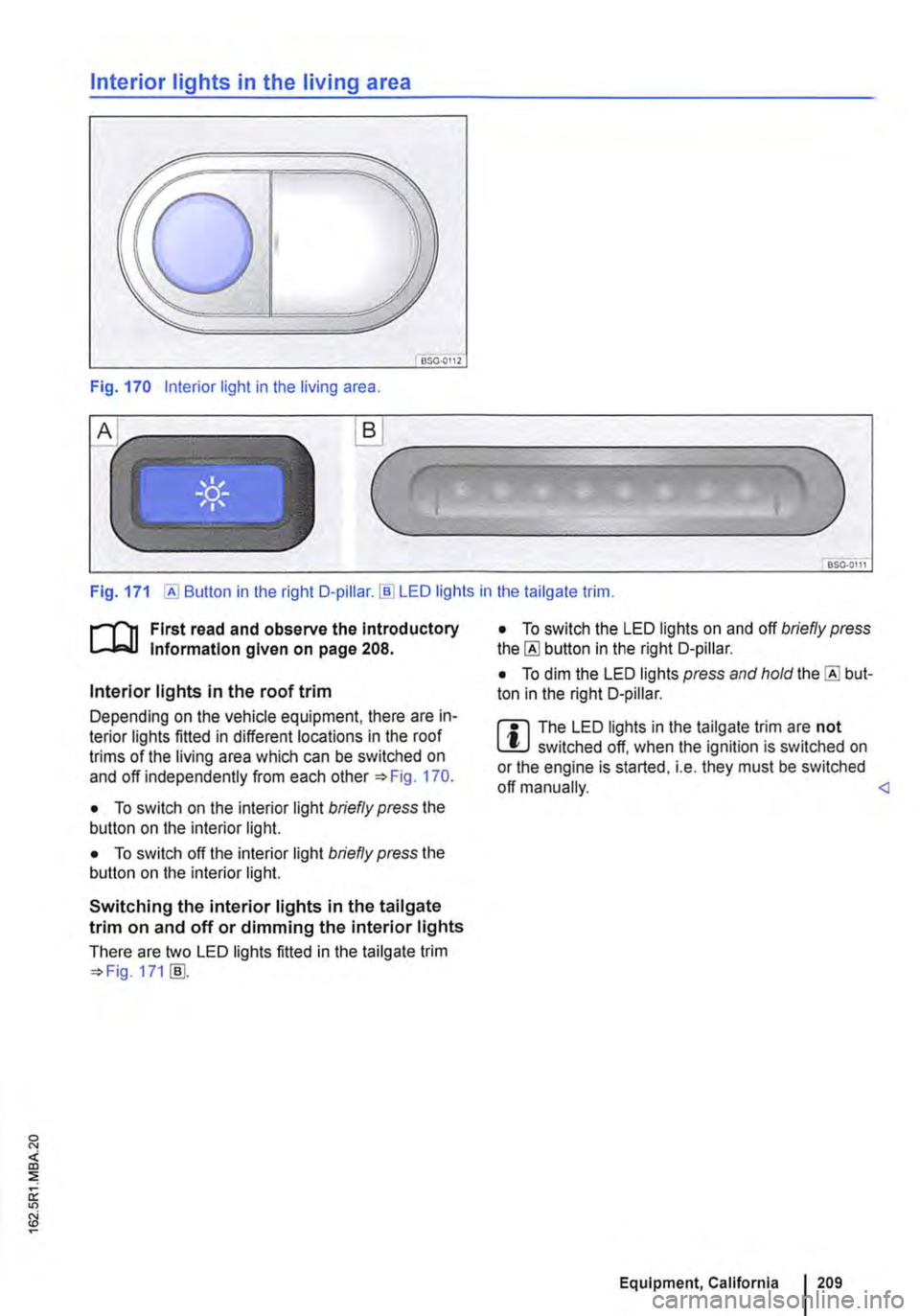 VOLKSWAGEN TRANSPORTER 2021 Owners Manual Interior lights in the living area
OSG.OI12
Fig. 170 Interior light in the living area .
.._______)
Fig. 171 [AI Button in the right D-pillar.!ID LED lights in the tailgate trim.
r-111 First rea VOLKSWAGEN TRANSPORTER 2021 Owners Manual Interior lights in the living area
OSG.OI12
Fig. 170 Interior light in the living area .
.._______)
Fig. 171 [AI Button in the right D-pillar.!ID LED lights in the tailgate trim.
r-111 First rea