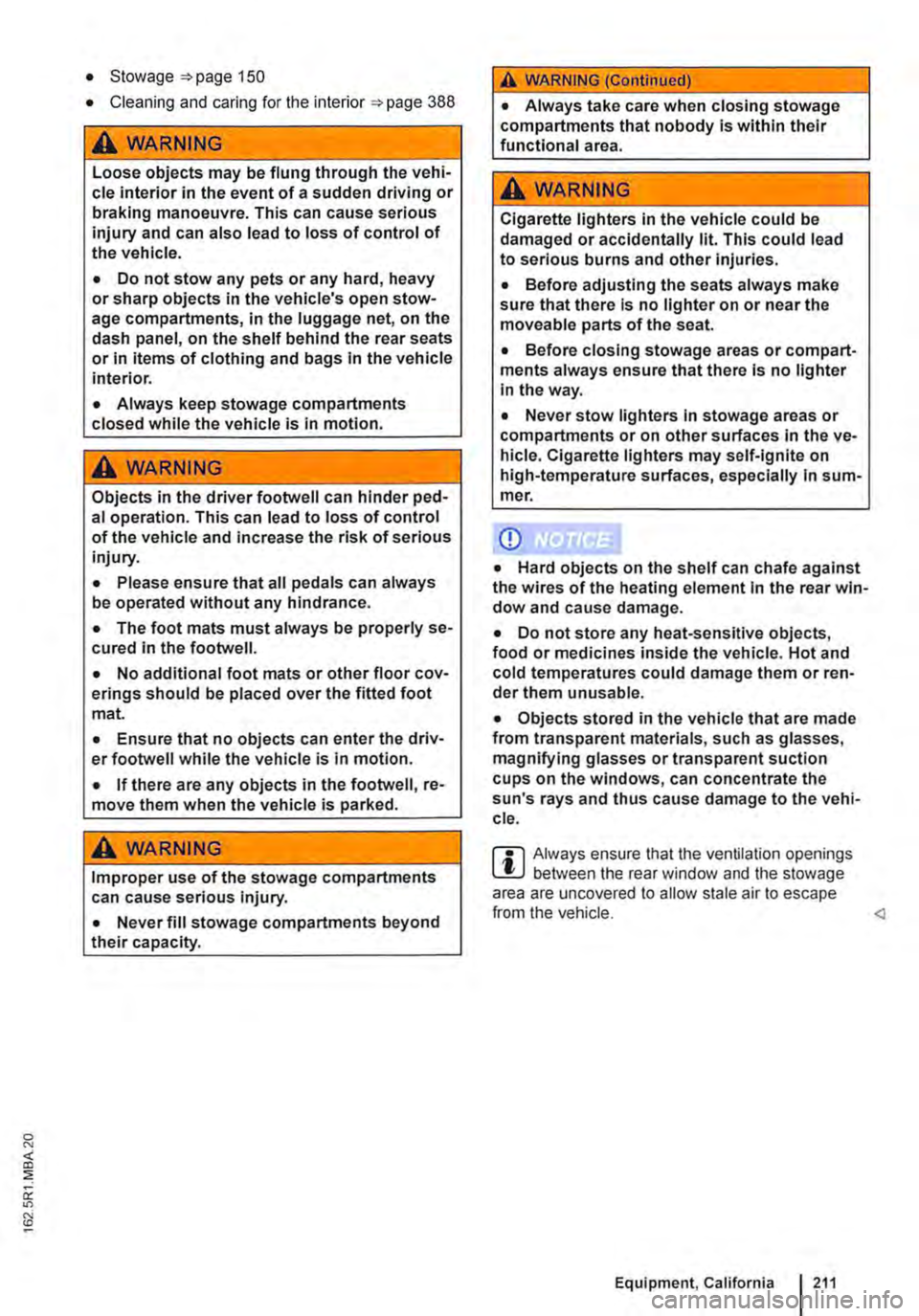 VOLKSWAGEN TRANSPORTER 2021 Owners Manual • Stowage page 1 50
• Cleaning and caring for the interior 388
A WARNING
Loose objects may be flung through the vehi-cle interior in the event of a sudden driving or braking manoeuvre. This can VOLKSWAGEN TRANSPORTER 2021 Owners Manual • Stowage page 1 50
• Cleaning and caring for the interior 388
A WARNING
Loose objects may be flung through the vehi-cle interior in the event of a sudden driving or braking manoeuvre. This can