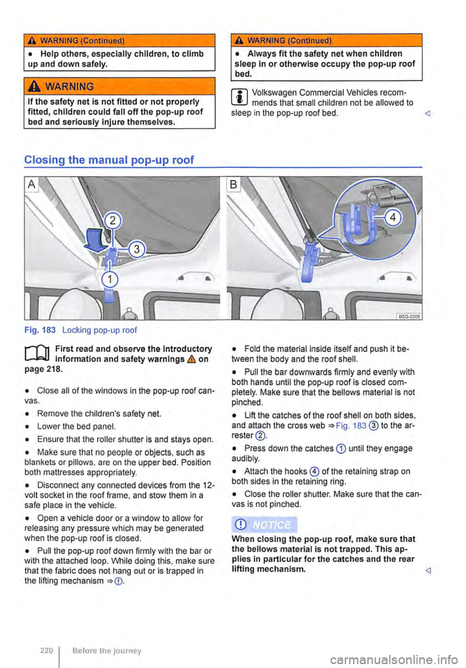VOLKSWAGEN TRANSPORTER 2021 Owners Manual A WARNING (Continued)
• Help others, especially children, to climb up and down safely.
A WARNING
If the safety net is not fitted or not properly fitted, children could fall off the pop-up roof be VOLKSWAGEN TRANSPORTER 2021 Owners Manual A WARNING (Continued)
• Help others, especially children, to climb up and down safely.
A WARNING
If the safety net is not fitted or not properly fitted, children could fall off the pop-up roof be