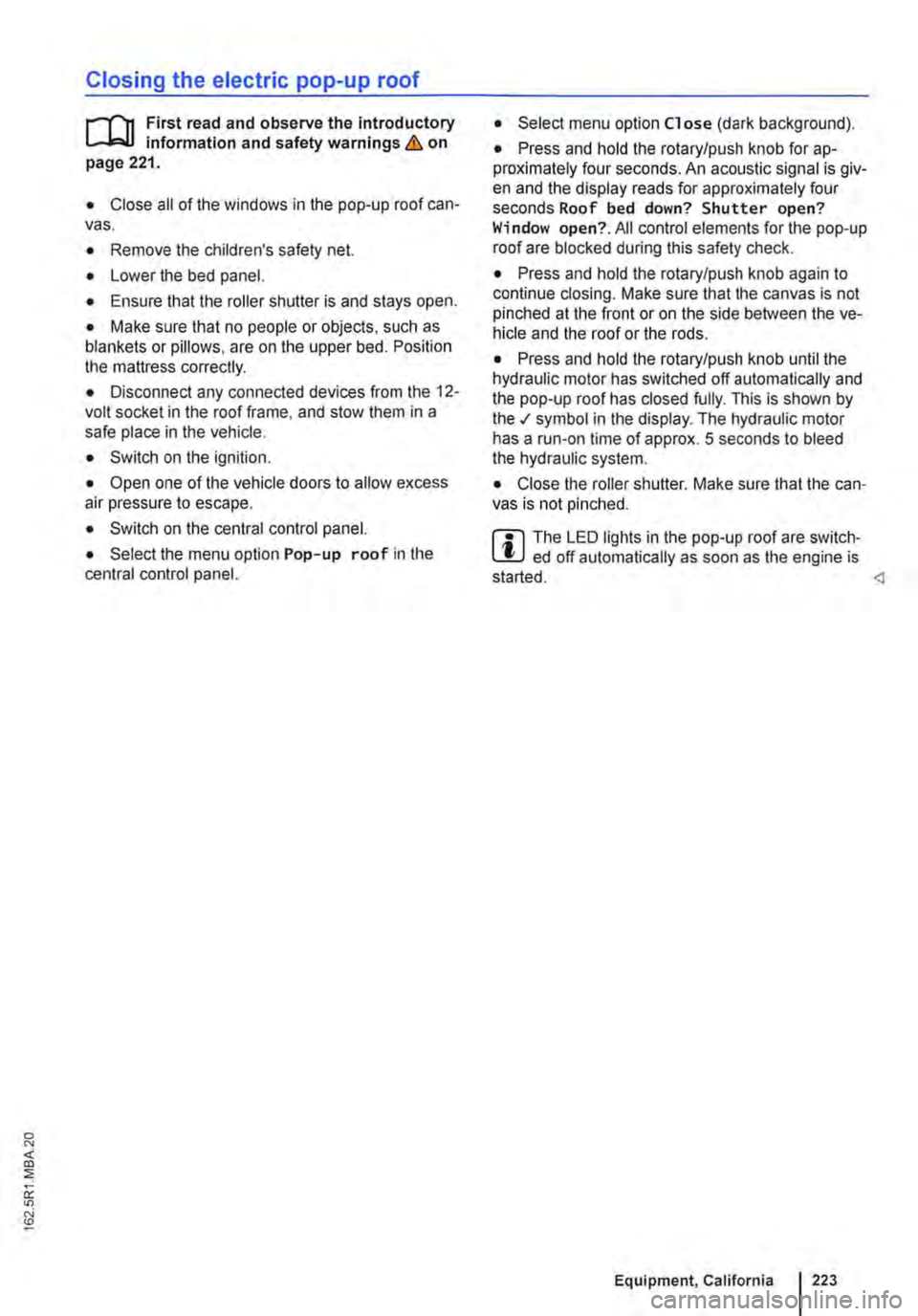 VOLKSWAGEN TRANSPORTER 2021 Owners Manual Closing the electric pop-up roof
j"(n First read and observe the introductory information and safety warnings & on page 221.
• Close all of the windows in the pop-up roof can-vas.
• Remove t VOLKSWAGEN TRANSPORTER 2021 Owners Manual Closing the electric pop-up roof
j"(n First read and observe the introductory information and safety warnings & on page 221.
• Close all of the windows in the pop-up roof can-vas.
• Remove t